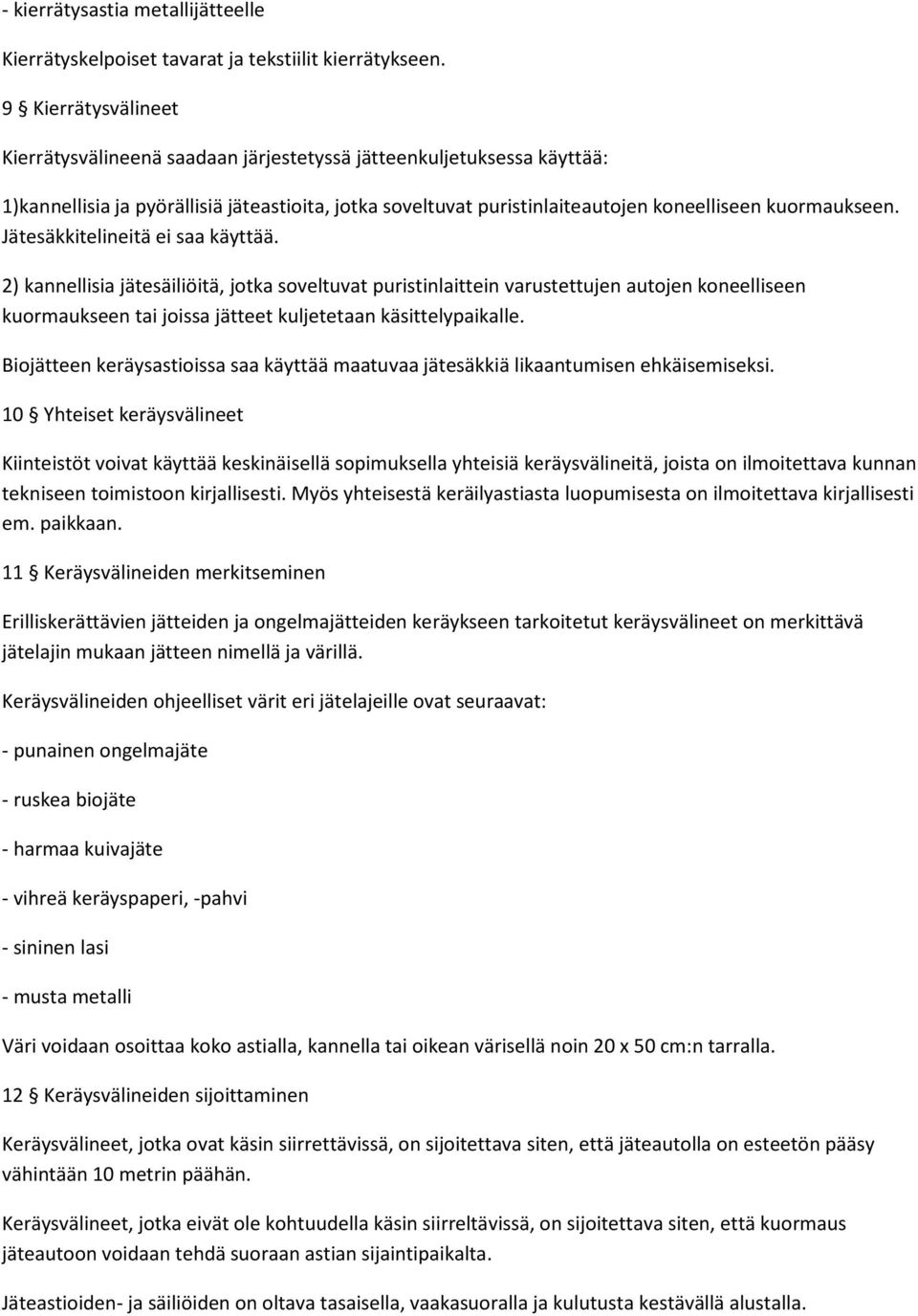 Jätesäkkitelineitä ei saa käyttää. 2) kannellisia jätesäiliöitä, jotka soveltuvat puristinlaittein varustettujen autojen koneelliseen kuormaukseen tai joissa jätteet kuljetetaan käsittelypaikalle.