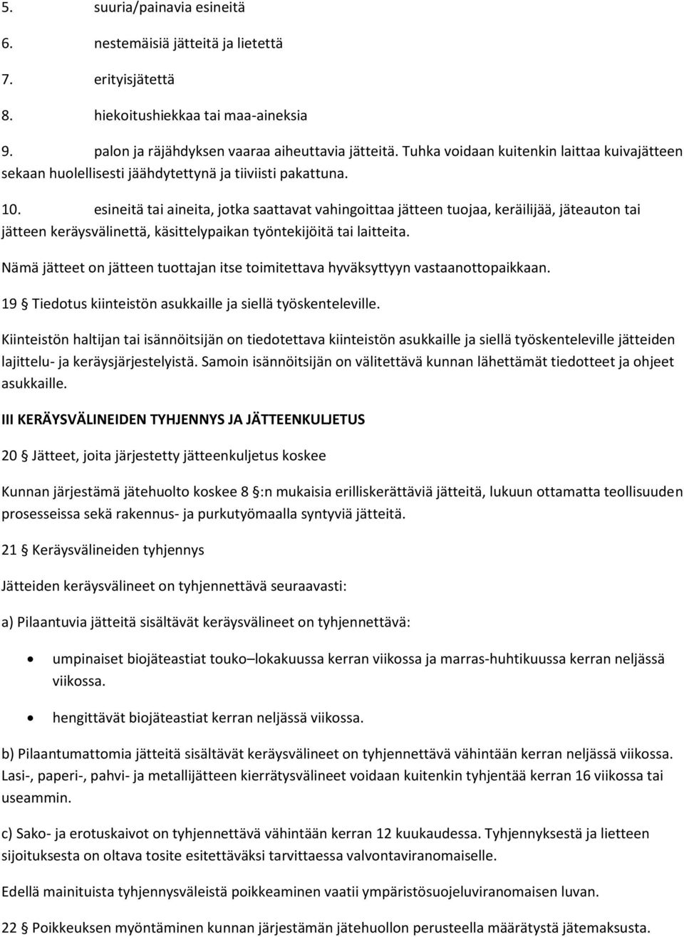 esineitä tai aineita, jotka saattavat vahingoittaa jätteen tuojaa, keräilijää, jäteauton tai jätteen keräysvälinettä, käsittelypaikan työntekijöitä tai laitteita.