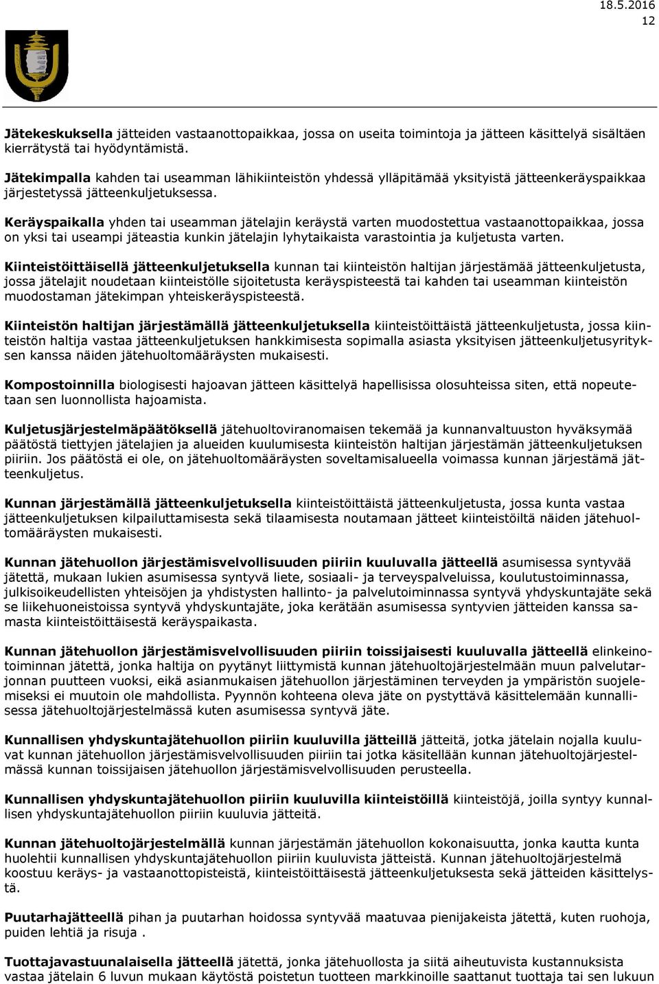 Keräyspaikalla yhden tai useamman jätelajin keräystä varten muodostettua vastaanottopaikkaa, jossa on yksi tai useampi jäteastia kunkin jätelajin lyhytaikaista varastointia ja kuljetusta varten.