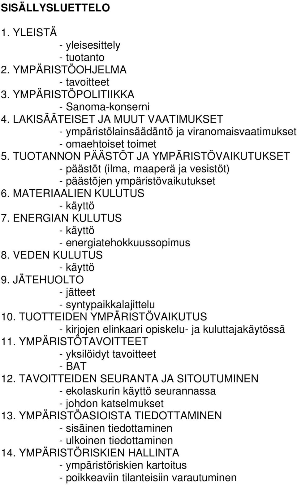 TUOTANNON PÄÄSTÖT JA YMPÄRISTÖVAIKUTUKSET - päästöt (ilma, maaperä ja vesistöt) - päästöjen ympäristövaikutukset 6. MATERIAALIEN KULUTUS - käyttö 7.