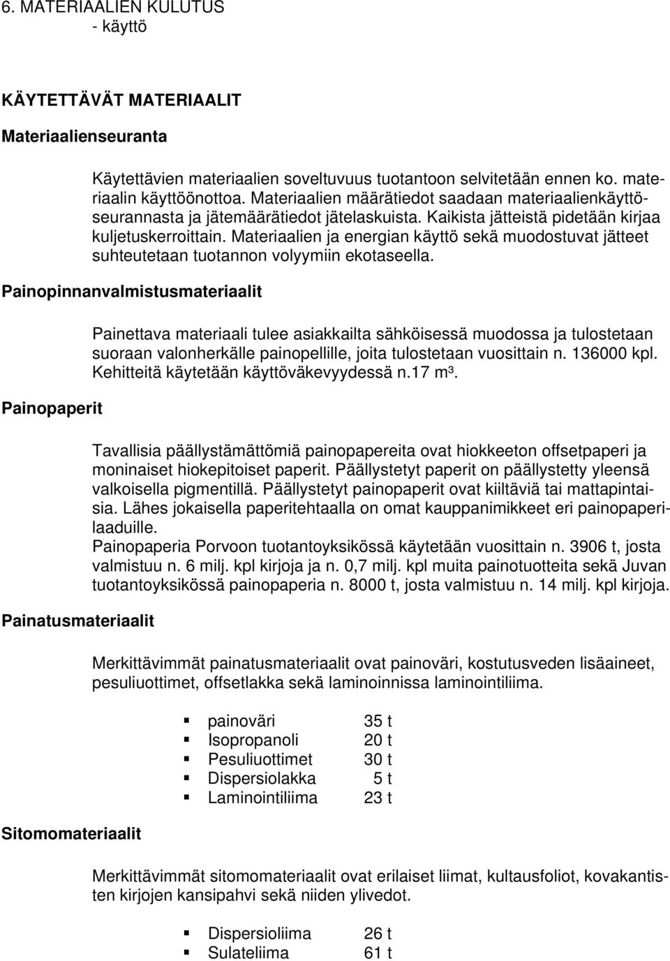 Materiaalien ja energian käyttö sekä muodostuvat jätteet suhteutetaan tuotannon volyymiin ekotaseella.