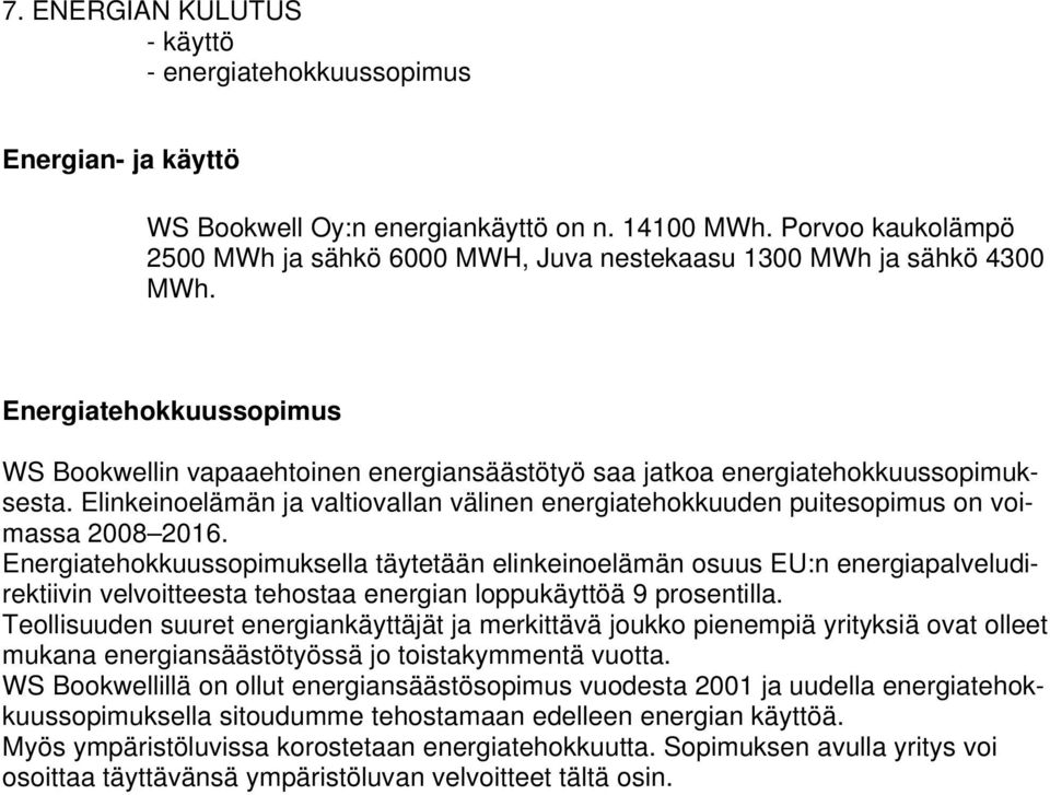 Elinkeinoelämän ja valtiovallan välinen energiatehokkuuden puitesopimus on voimassa 2008 2016.