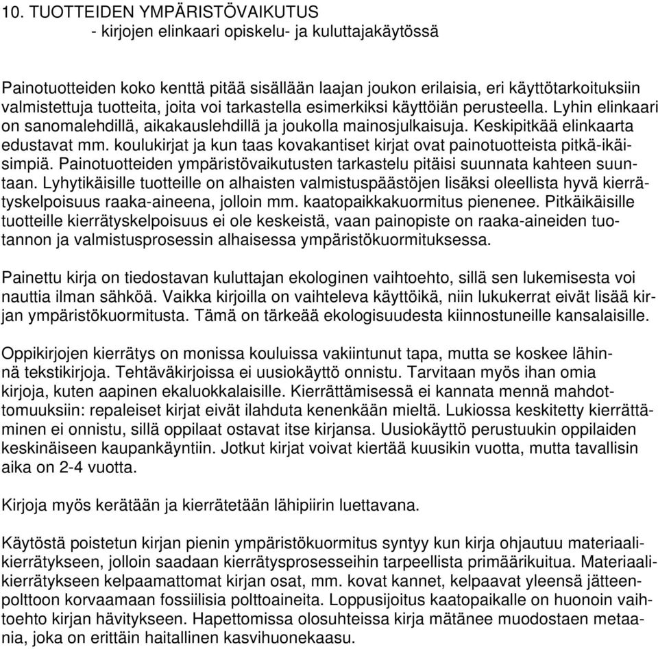 koulukirjat ja kun taas kovakantiset kirjat ovat painotuotteista pitkä-ikäisimpiä. Painotuotteiden ympäristövaikutusten tarkastelu pitäisi suunnata kahteen suuntaan.