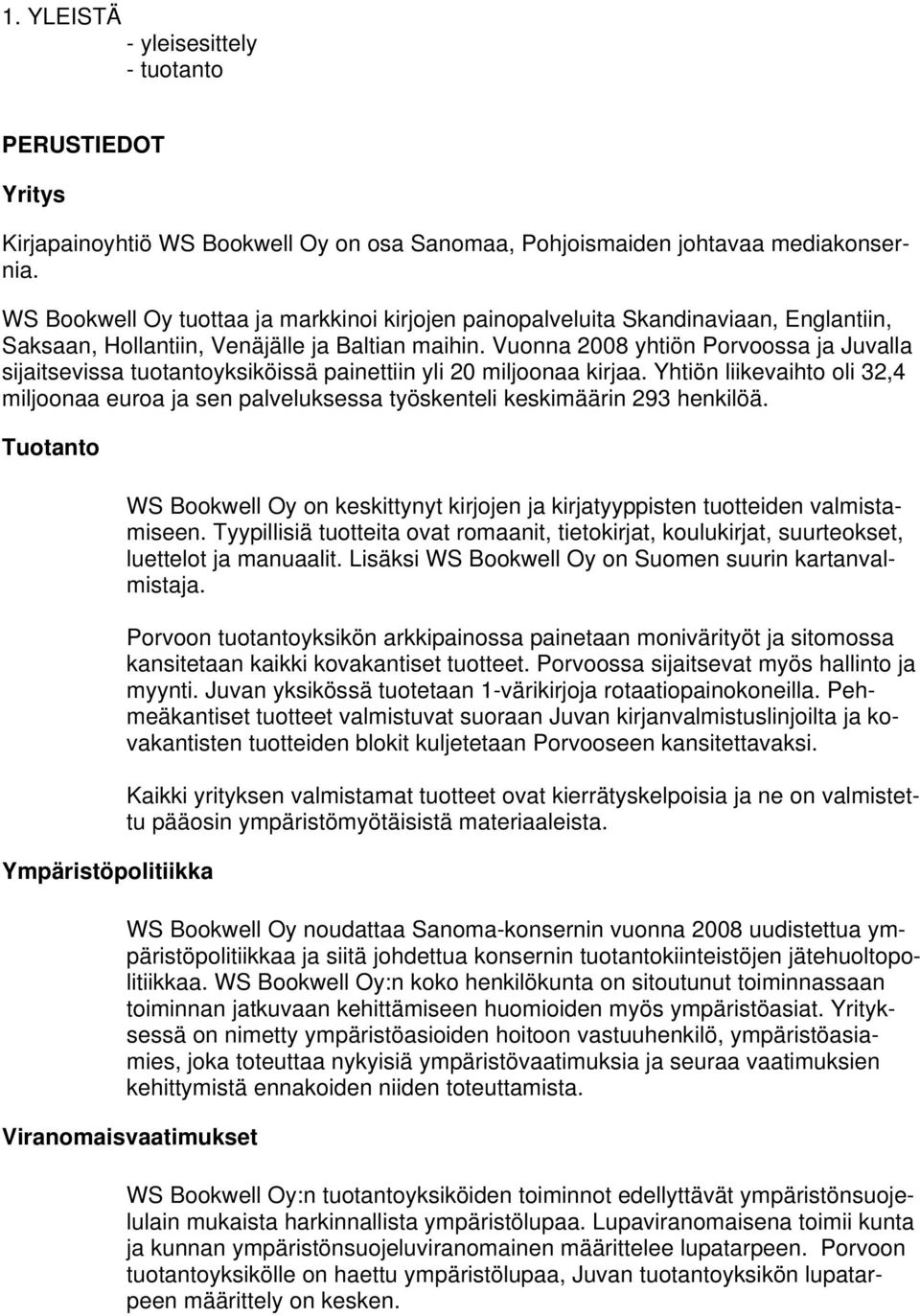 Vuonna 2008 yhtiön Porvoossa ja Juvalla sijaitsevissa tuotantoyksiköissä painettiin yli 20 miljoonaa kirjaa.