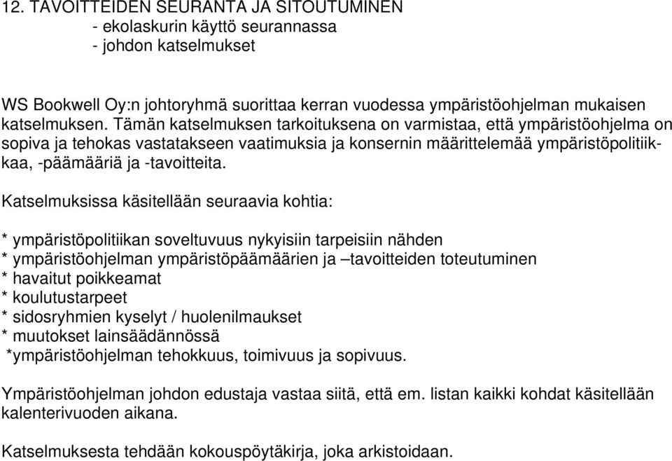 Katselmuksissa käsitellään seuraavia kohtia: * ympäristöpolitiikan soveltuvuus nykyisiin tarpeisiin nähden * ympäristöohjelman ympäristöpäämäärien ja tavoitteiden toteutuminen * havaitut poikkeamat *
