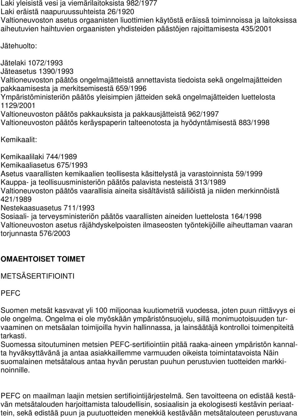 ongelmajätteiden pakkaamisesta ja merkitsemisestä 659/1996 Ympäristöministeriön päätös yleisimpien jätteiden sekä ongelmajätteiden luettelosta 1129/2001 Valtioneuvoston päätös pakkauksista ja