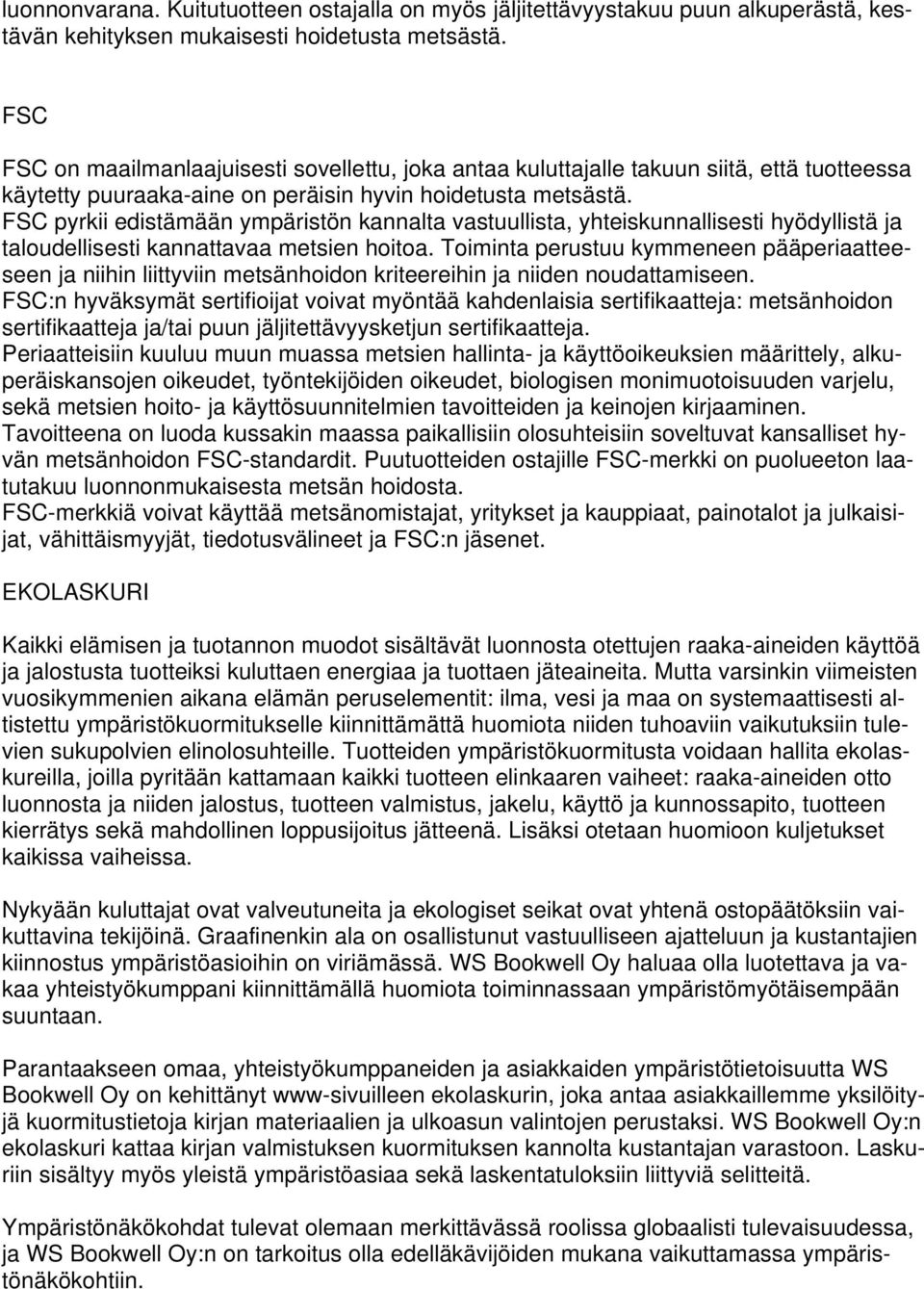 FSC pyrkii edistämään ympäristön kannalta vastuullista, yhteiskunnallisesti hyödyllistä ja taloudellisesti kannattavaa metsien hoitoa.