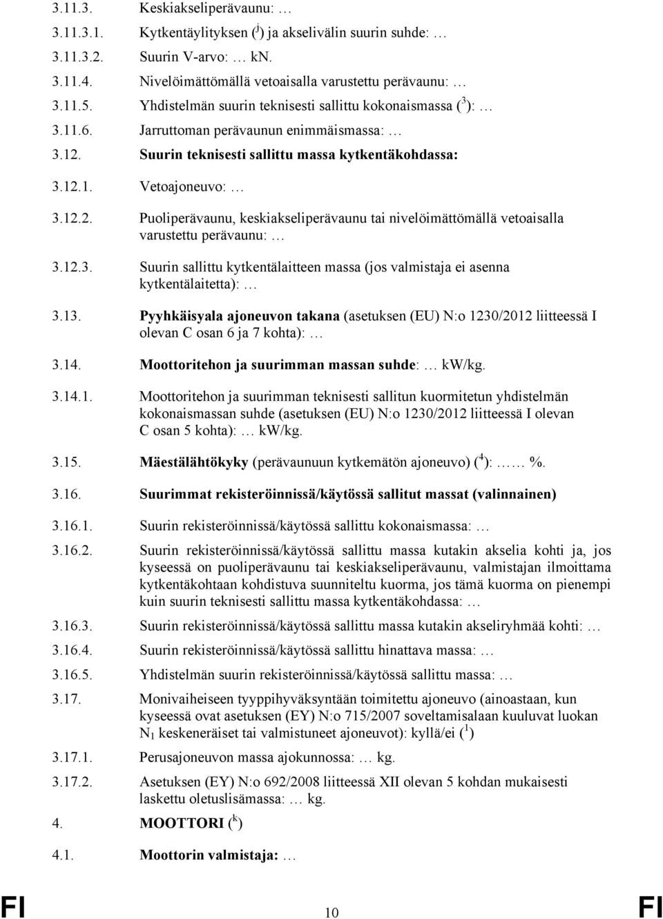 Suurin teknisesti sallittu massa kytkentäkohdassa: 3.12.1. Vetoajoneuvo: 3.12.2. Puoliperävaunu, keskiakseliperävaunu tai nivelöimättömällä vetoaisalla varustettu perävaunu: 3.12.3. Suurin sallittu kytkentälaitteen massa (jos valmistaja ei asenna kytkentälaitetta): 3.