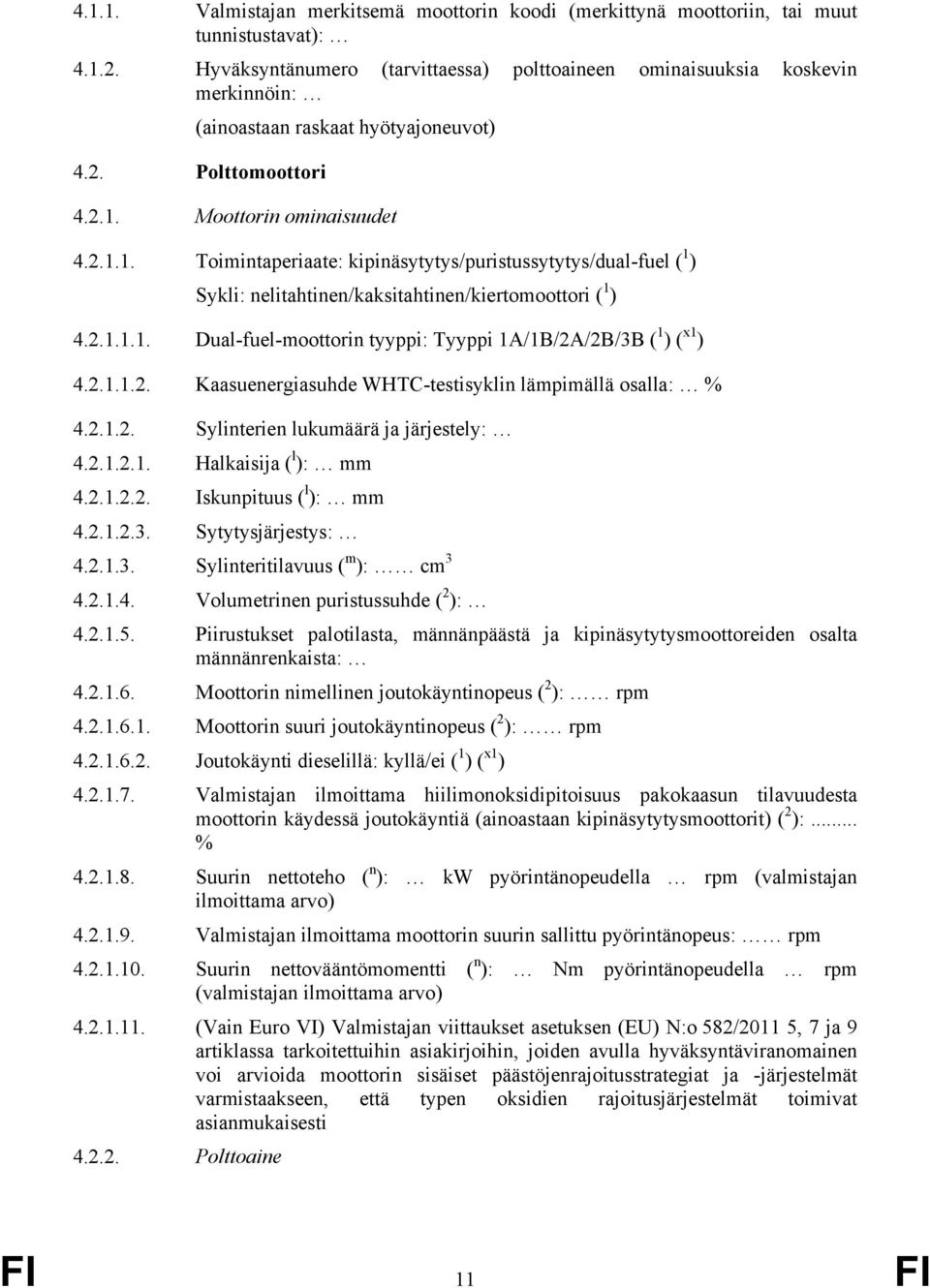 Moottorin ominaisuudet 4.2.1.1. Toimintaperiaate: kipinäsytytys/puristussytytys/dual-fuel ( 1 ) Sykli: nelitahtinen/kaksitahtinen/kiertomoottori ( 1 ) 4.2.1.1.1. Dual-fuel-moottorin tyyppi: Tyyppi 1A/1B/2A/2B/3B ( 1 ) ( x1 ) 4.