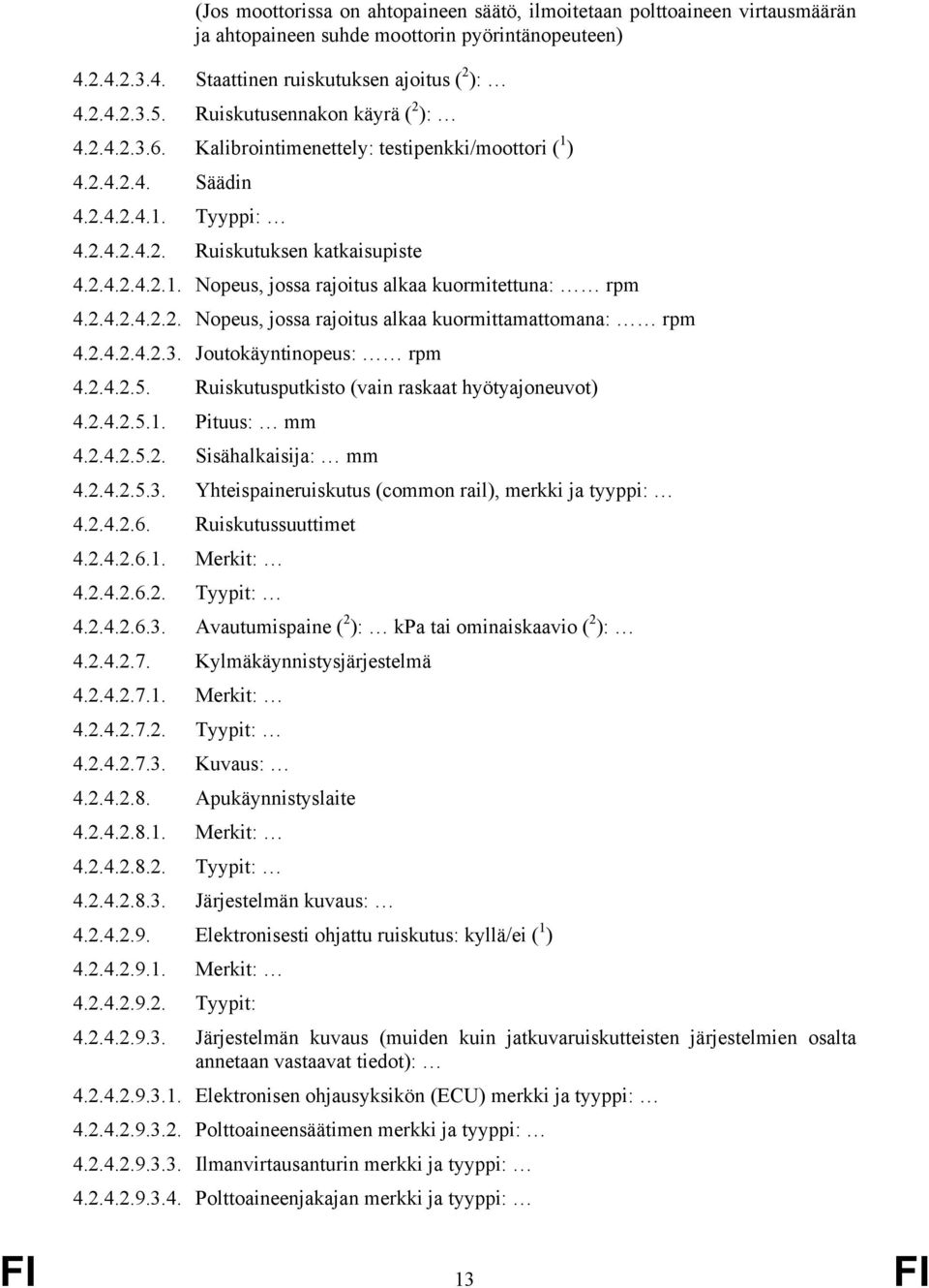 2.4.2.4.2.2. Nopeus, jossa rajoitus alkaa kuormittamattomana: rpm 4.2.4.2.4.2.3. Joutokäyntinopeus: rpm 4.2.4.2.5. Ruiskutusputkisto (vain raskaat hyötyajoneuvot) 4.2.4.2.5.1. Pituus: mm 4.2.4.2.5.2. Sisähalkaisija: mm 4.