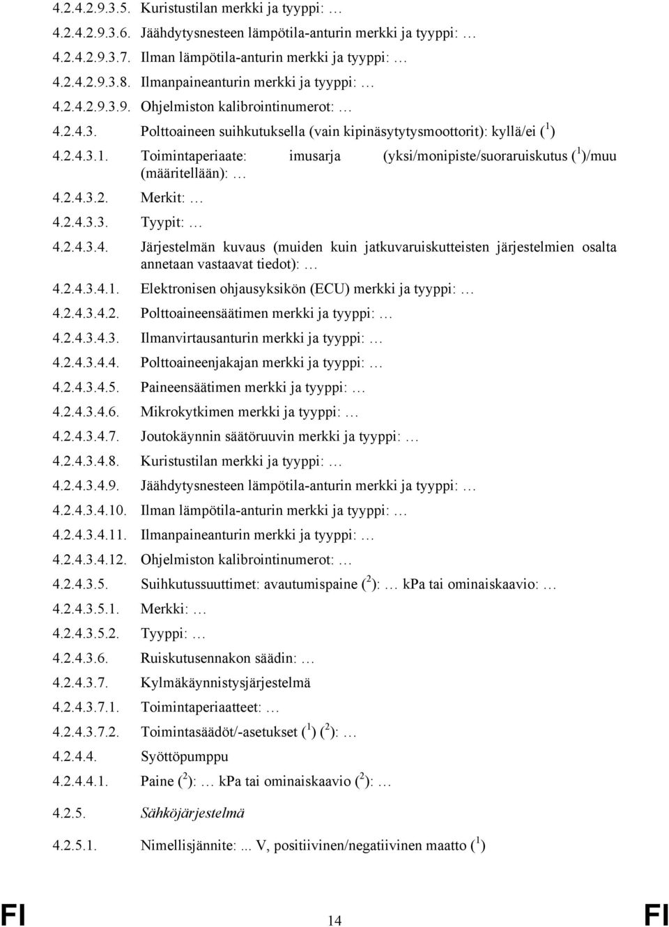 ) 4.2.4.3.1. Toimintaperiaate: imusarja (yksi/monipiste/suoraruiskutus ( 1 )/muu (määritellään): 4.2.4.3.2. Merkit: 4.2.4.3.3. Tyypit: 4.2.4.3.4. Järjestelmän kuvaus (muiden kuin jatkuvaruiskutteisten järjestelmien osalta annetaan vastaavat tiedot): 4.