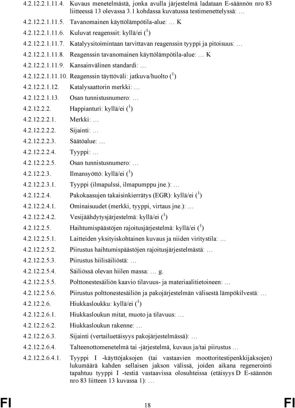 Reagenssin tavanomainen käyttölämpötila-alue: K 4.2.12.2.1.11.9. Kansainvälinen standardi: 4.2.12.2.1.11.10. Reagenssin täyttöväli: jatkuva/huolto ( 1 ) 4.2.12.2.1.12. Katalysaattorin merkki: 4.2.12.2.1.13.