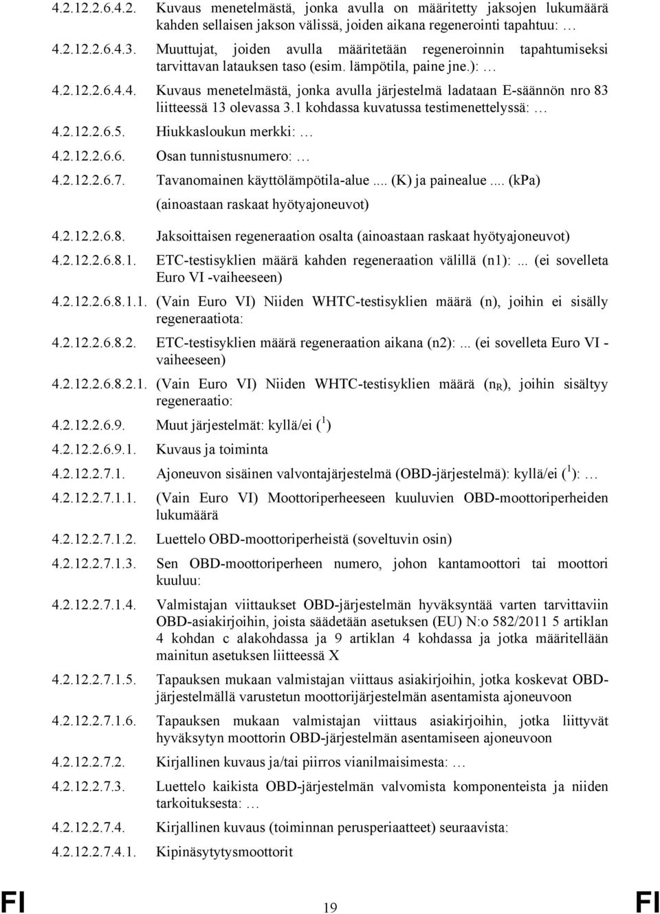 2.12.2.6.4.4. Kuvaus menetelmästä, jonka avulla järjestelmä ladataan E-säännön nro 83 liitteessä 13 olevassa 3.1 kohdassa kuvatussa testimenettelyssä: 4.2.12.2.6.5. Hiukkasloukun merkki: 4.2.12.2.6.6. Osan tunnistusnumero: 4.