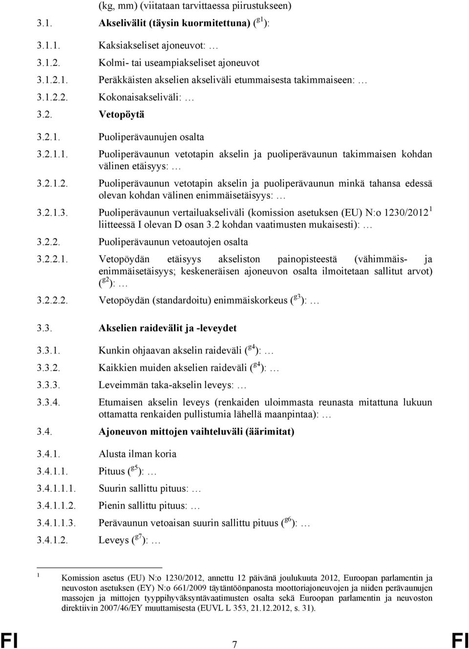 2.1.3. Puoliperävaunun vertailuakseliväli (komission asetuksen (EU) N:o 1230/2012 1 liitteessä I olevan D osan 3.2 kohdan vaatimusten mukaisesti): 3.2.2. Puoliperävaunun vetoautojen osalta 3.2.2.1. Vetopöydän etäisyys akseliston painopisteestä (vähimmäis- ja enimmäisetäisyys; keskeneräisen ajoneuvon osalta ilmoitetaan sallitut arvot) ( g2 ): 3.