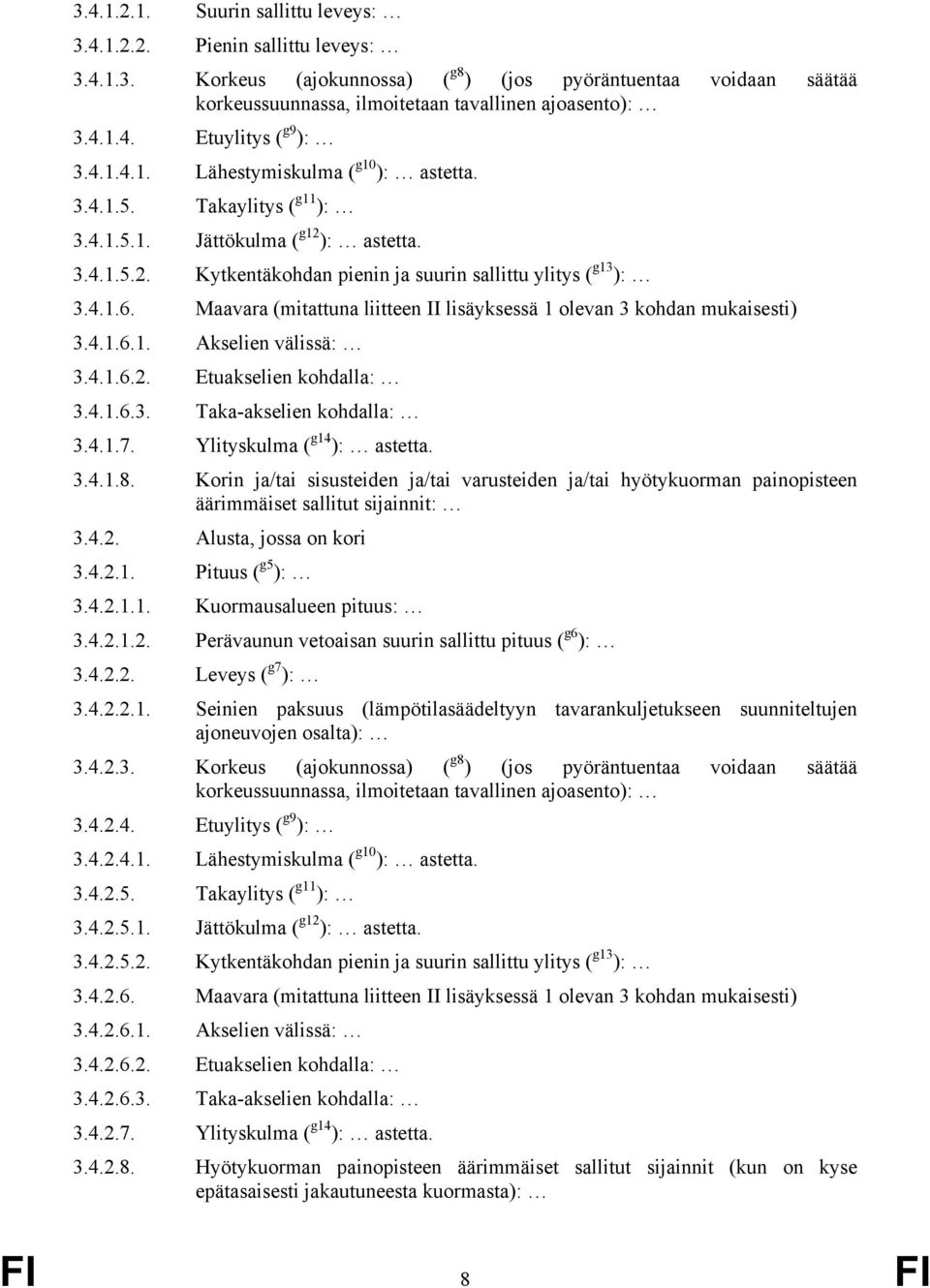 Maavara (mitattuna liitteen II lisäyksessä 1 olevan 3 kohdan mukaisesti) 3.4.1.6.1. Akselien välissä: 3.4.1.6.2. Etuakselien kohdalla: 3.4.1.6.3. Taka-akselien kohdalla: 3.4.1.7.