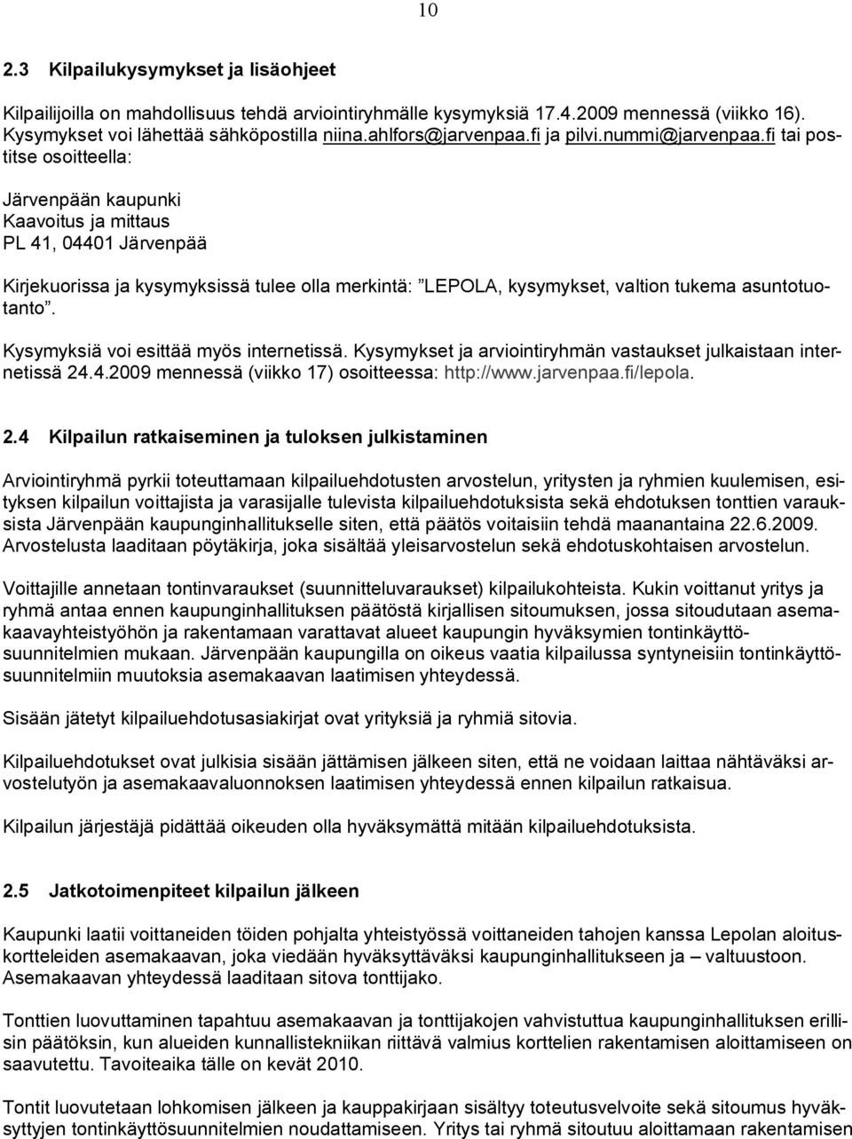 fi tai postitse osoitteella: Järvenpään kaupunki Kaavoitus ja mittaus PL 41, 04401 Järvenpää Kirjekuorissa ja kysymyksissä tulee olla merkintä: LEPOLA, kysymykset, valtion tukema asuntotuotanto.