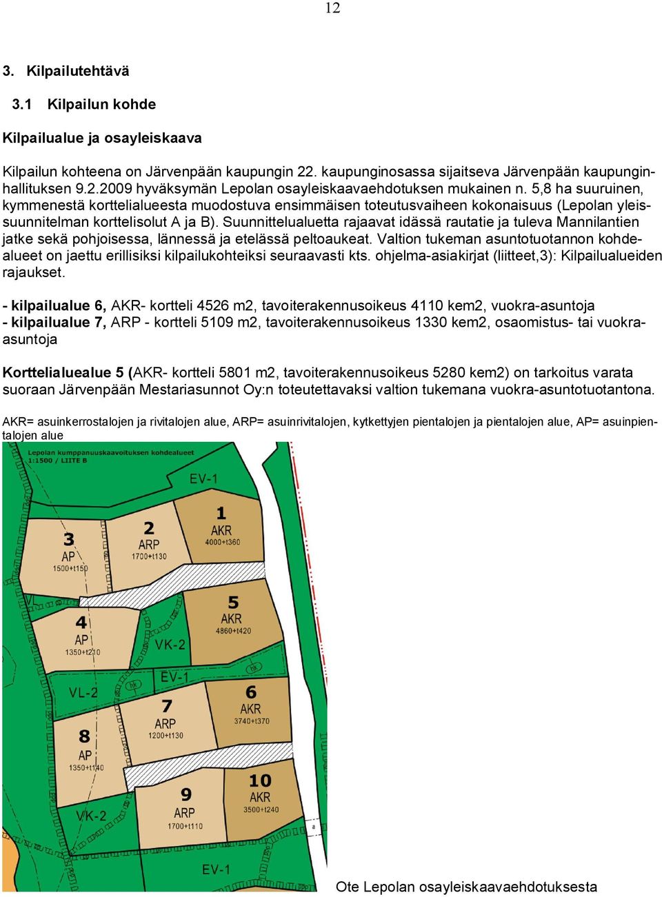 Suunnittelualuetta rajaavat idässä rautatie ja tuleva Mannilantien jatke sekä pohjoisessa, lännessä ja etelässä peltoaukeat.