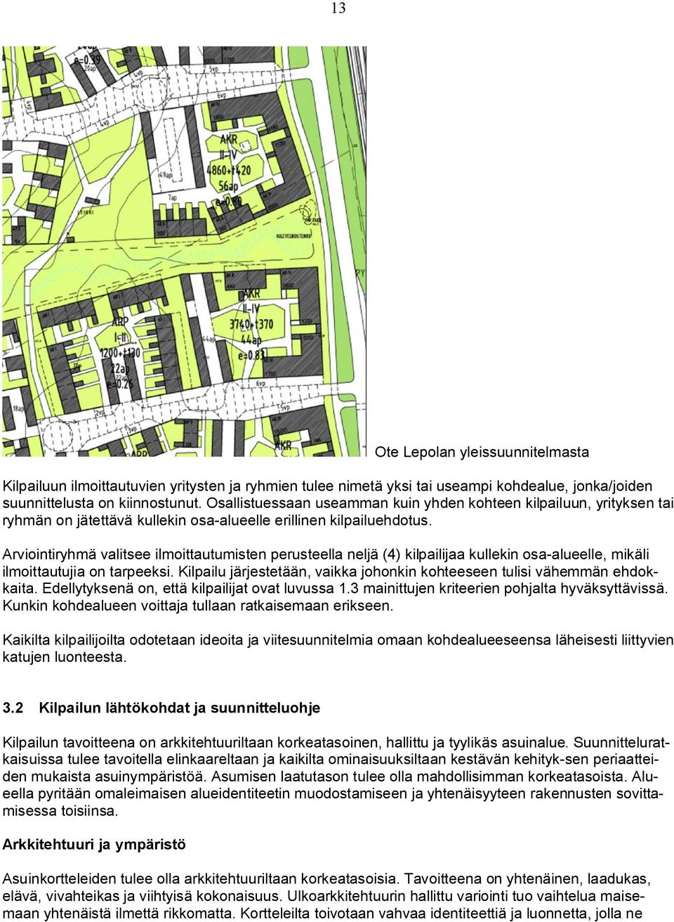 Arviointiryhmä valitsee ilmoittautumisten perusteella neljä (4) kilpailijaa kullekin osa-alueelle, mikäli ilmoittautujia on tarpeeksi.