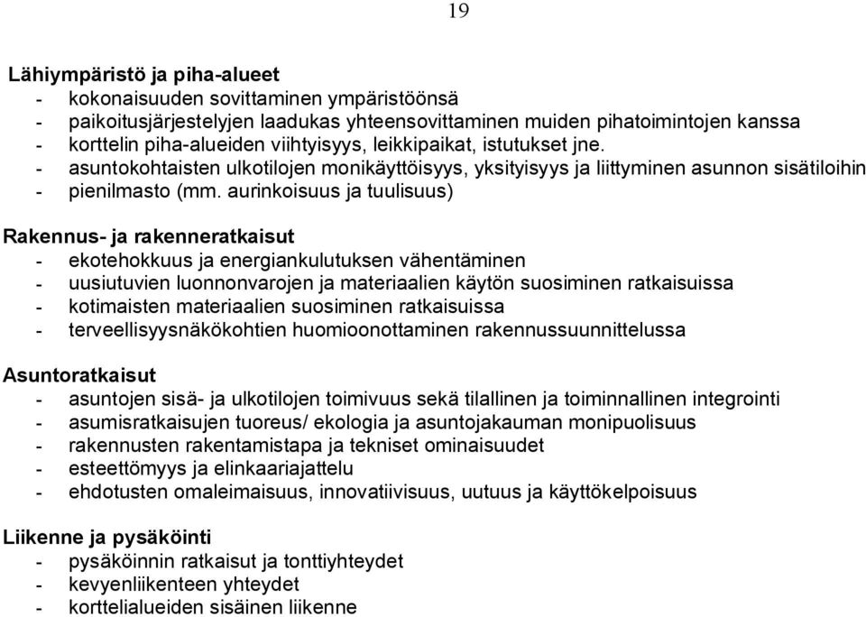 aurinkoisuus ja tuulisuus) Rakennus- ja rakenneratkaisut - ekotehokkuus ja energiankulutuksen vähentäminen - uusiutuvien luonnonvarojen ja materiaalien käytön suosiminen ratkaisuissa - kotimaisten