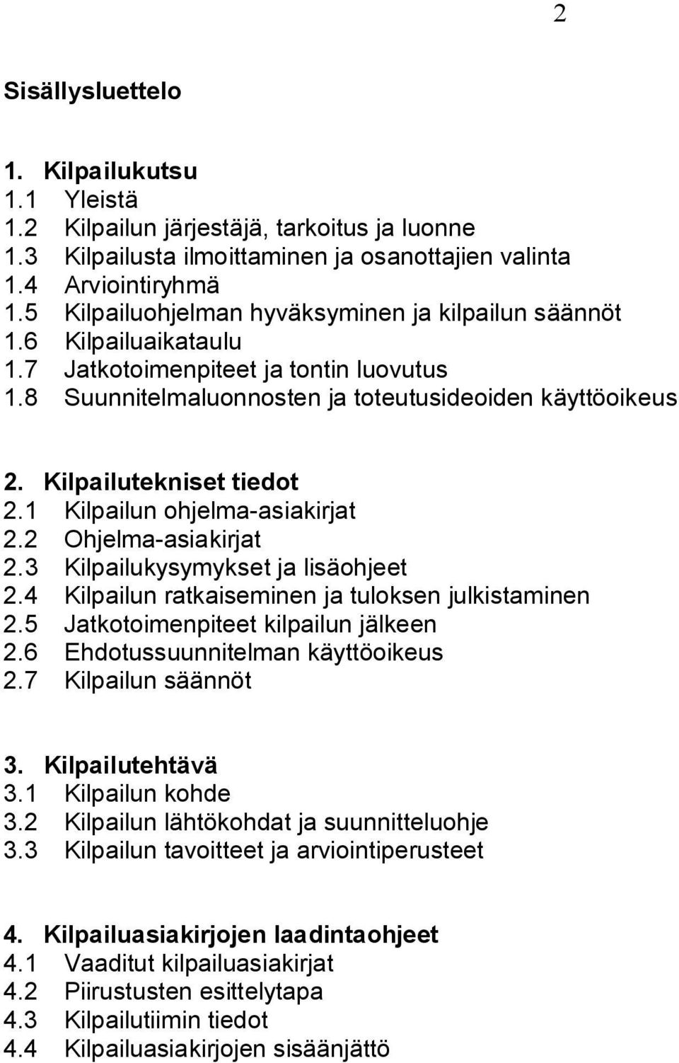 Kilpailutekniset tiedot 2.1 Kilpailun ohjelma-asiakirjat 2.2 Ohjelma-asiakirjat 2.3 Kilpailukysymykset ja lisäohjeet 2.4 Kilpailun ratkaiseminen ja tuloksen julkistaminen 2.