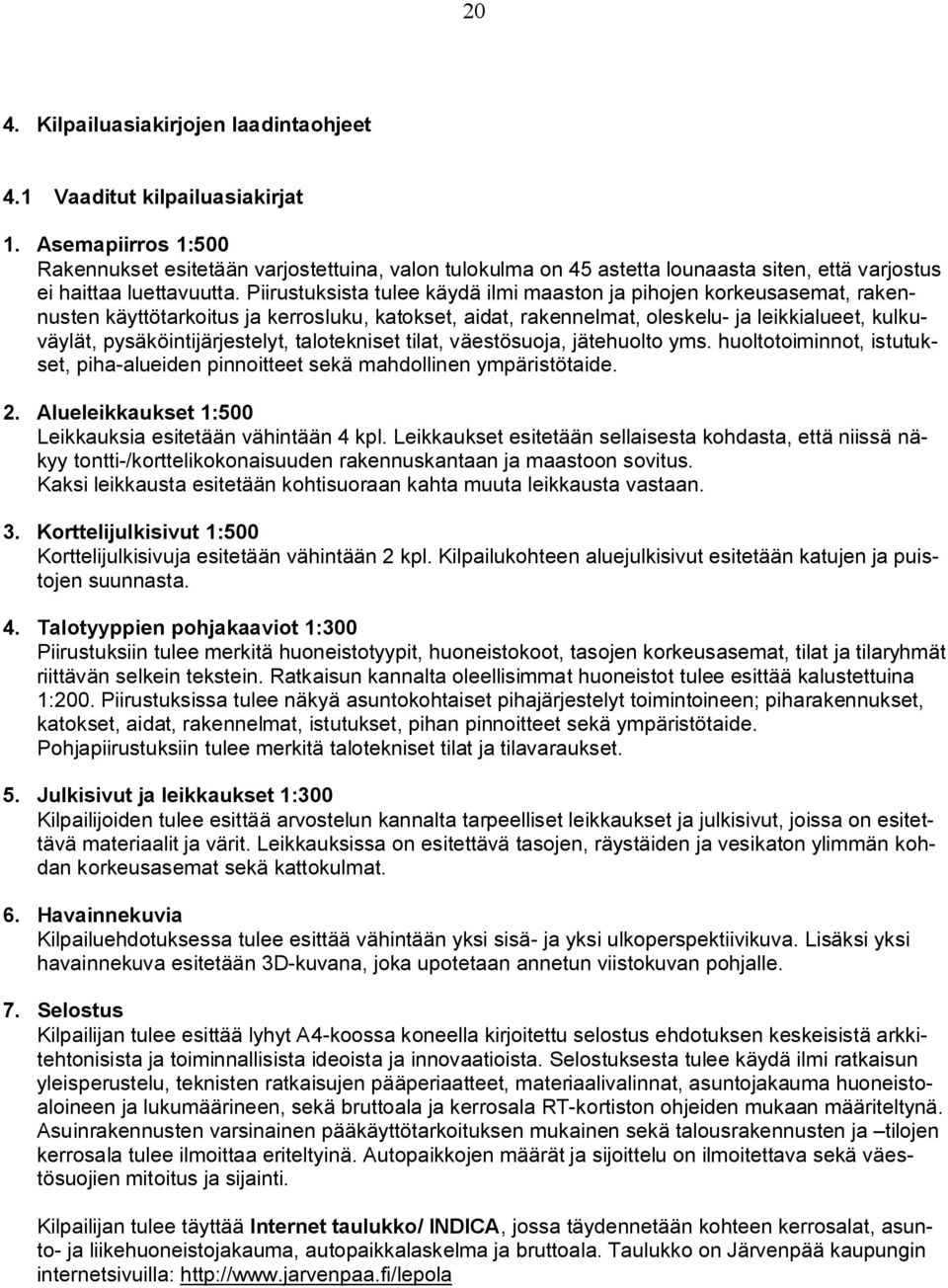 Piirustuksista tulee käydä ilmi maaston ja pihojen korkeusasemat, rakennusten käyttötarkoitus ja kerrosluku, katokset, aidat, rakennelmat, oleskelu- ja leikkialueet, kulkuväylät,