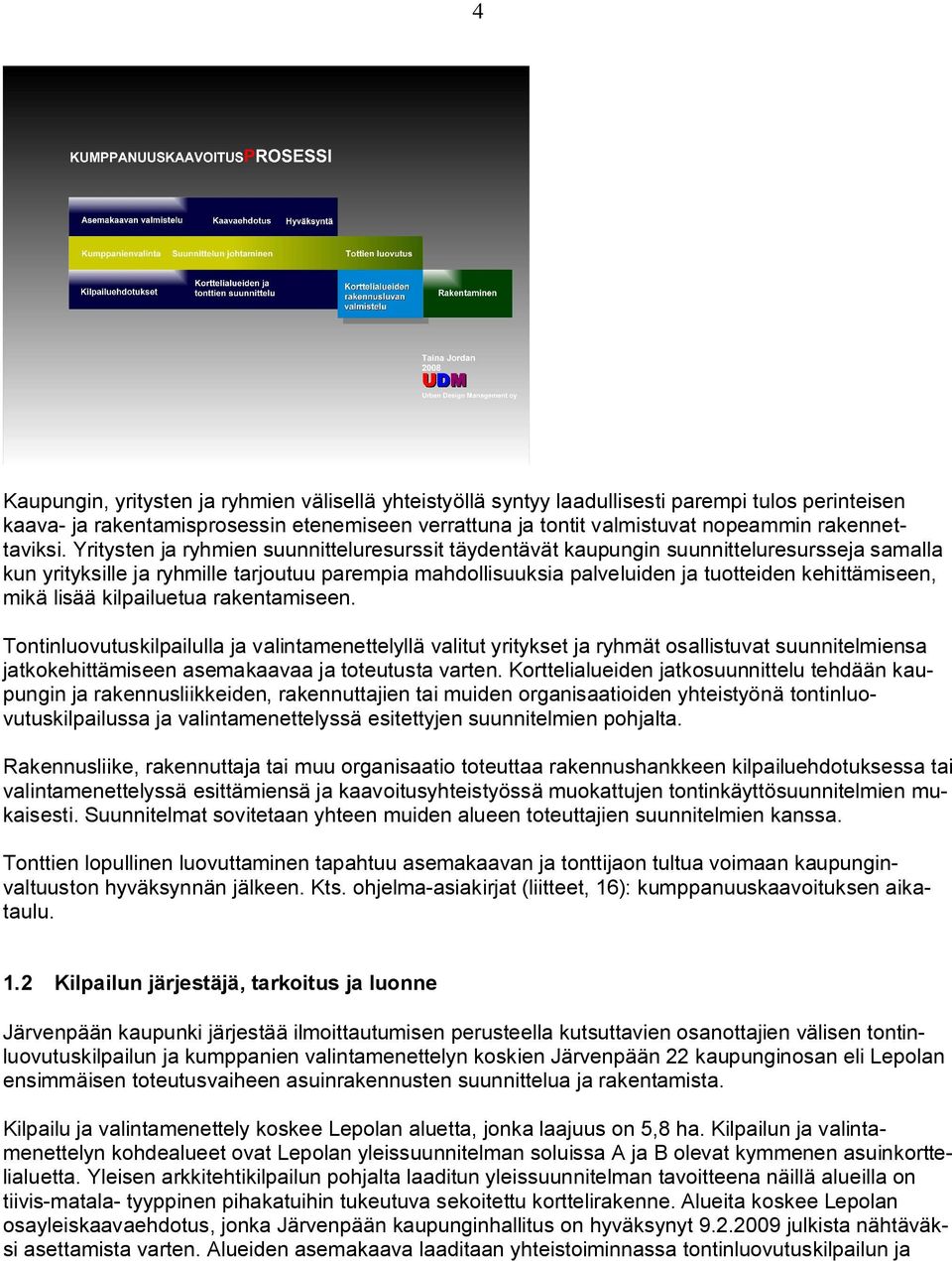 Yritysten ja ryhmien suunnitteluresurssit täydentävät kaupungin suunnitteluresursseja samalla kun yrityksille ja ryhmille tarjoutuu parempia mahdollisuuksia palveluiden ja tuotteiden kehittämiseen,