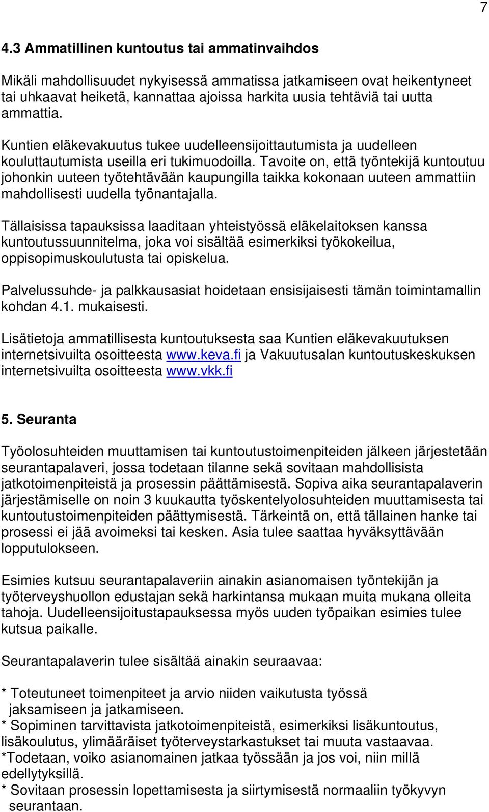 Tavoite on, että työntekijä kuntoutuu johonkin uuteen työtehtävään kaupungilla taikka kokonaan uuteen ammattiin mahdollisesti uudella työnantajalla.