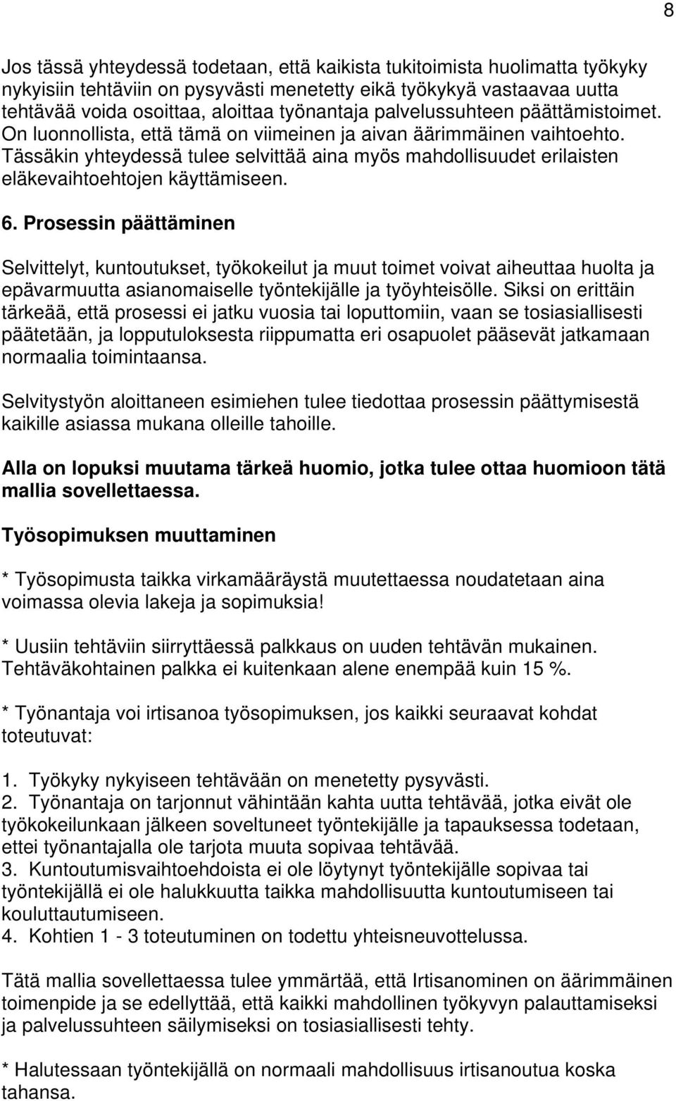 Tässäkin yhteydessä tulee selvittää aina myös mahdollisuudet erilaisten eläkevaihtoehtojen käyttämiseen. 6.