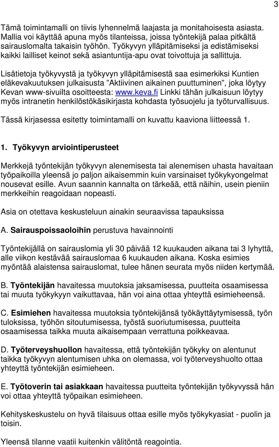 Lisätietoja työkyvystä ja työkyvyn ylläpitämisestä saa esimerkiksi Kuntien eläkevakuutuksen julkaisusta Aktiivinen aikainen puuttuminen, joka löytyy Kevan www-sivuilta osoitteesta: www.keva.fi Linkki tähän julkaisuun löytyy myös intranetin henkilöstökäsikirjasta kohdasta työsuojelu ja työturvallisuus.