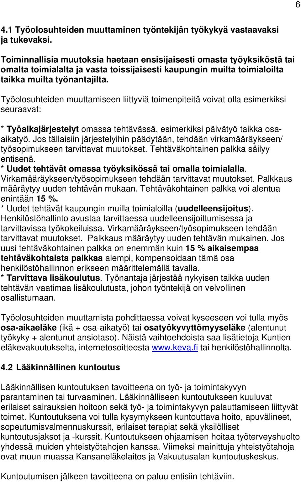 Työolosuhteiden muuttamiseen liittyviä toimenpiteitä voivat olla esimerkiksi seuraavat: * Työaikajärjestelyt omassa tehtävässä, esimerkiksi päivätyö taikka osaaikatyö.