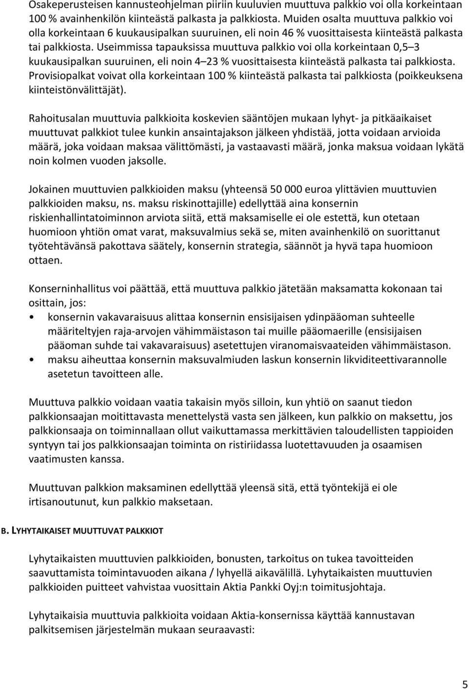 Useimmissa tapauksissa muuttuva palkkio voi olla korkeintaan 0,5 3 kuukausipalkan suuruinen, eli noin 4 23 % vuosittaisesta kiinteästä palkasta tai palkkiosta.