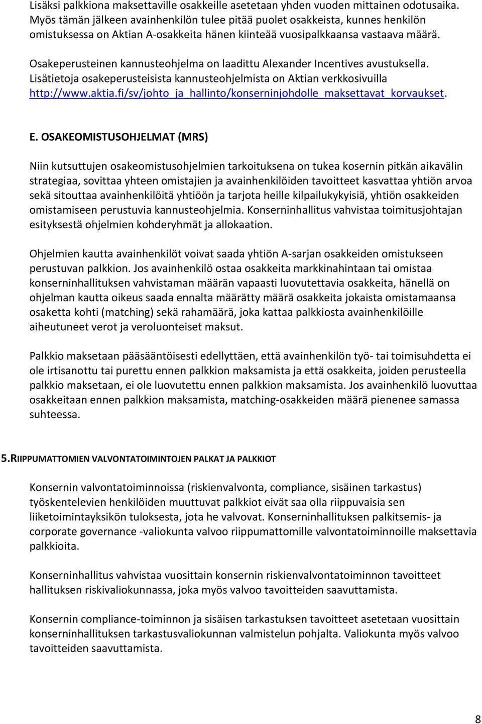 Osakeperusteinen kannusteohjelma on laadittu Alexander Incentives avustuksella. Lisätietoja osakeperusteisista kannusteohjelmista on Aktian verkkosivuilla http://www.aktia.