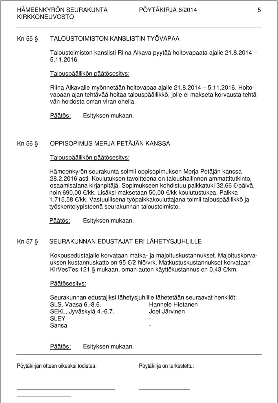 Hoitovapaan ajan tehtävää hoitaa talouspäällikkö, jolle ei makseta korvausta tehtävän hoidosta oman viran ohella.