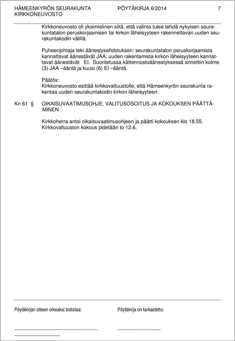 Suoritetussa kättennostoäänestyksessä annettiin kolme (3) JAA ääntä ja kuusi (6) EI ääntä.