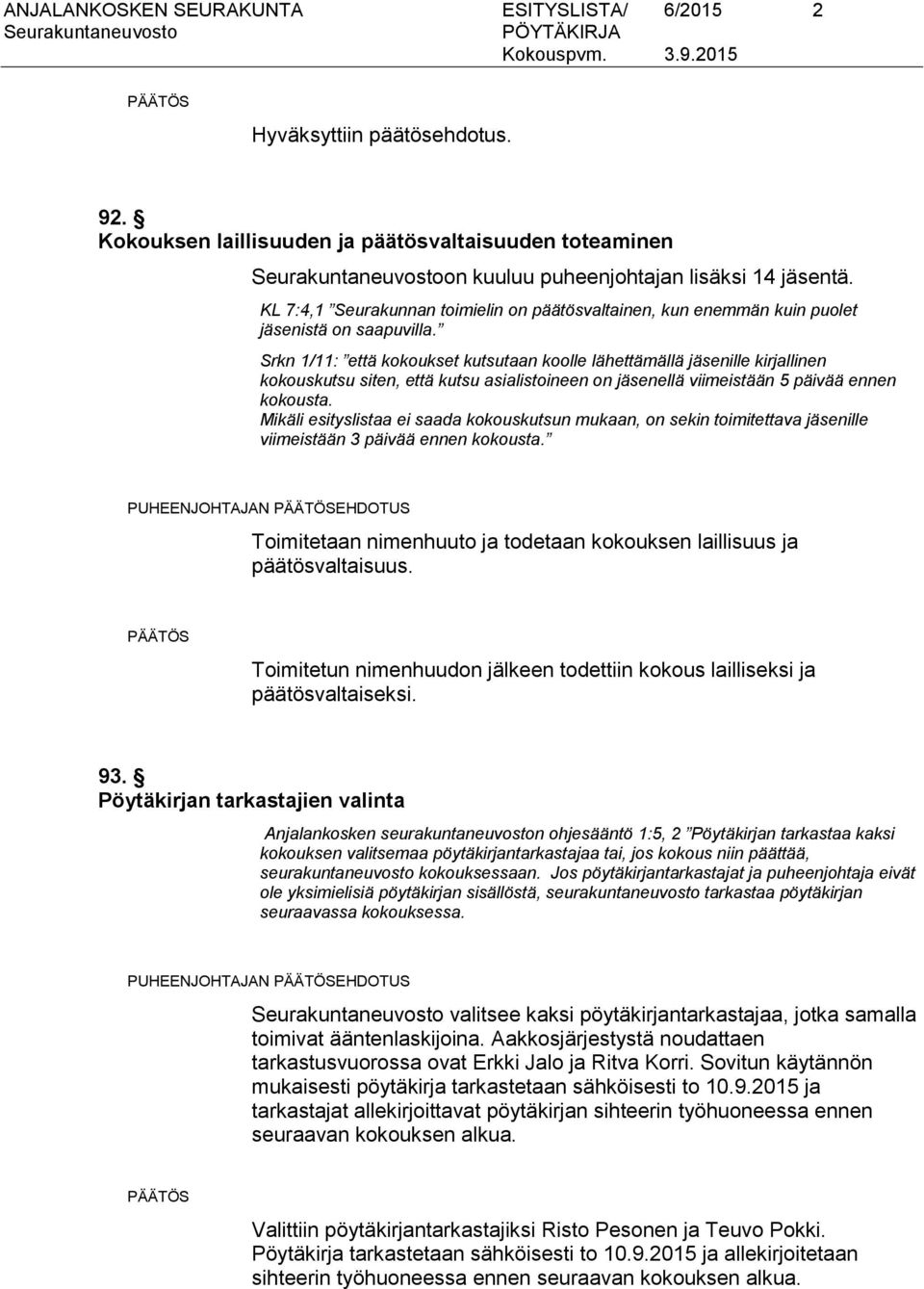 Srkn 1/11: että kokoukset kutsutaan koolle lähettämällä ille kirjallinen kokouskutsu siten, että kutsu asialistoineen on ellä viimeistään 5 päivää ennen kokousta.