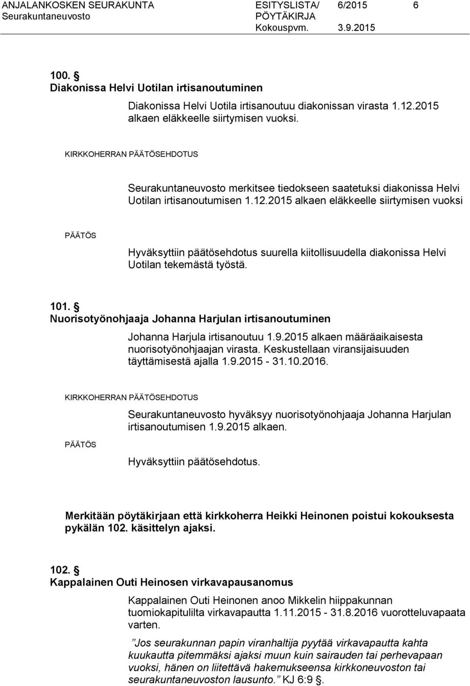 2015 alkaen eläkkeelle siirtymisen vuoksi Hyväksyttiin päätösehdotus suurella kiitollisuudella diakonissa Helvi Uotilan tekemästä työstä. 101.