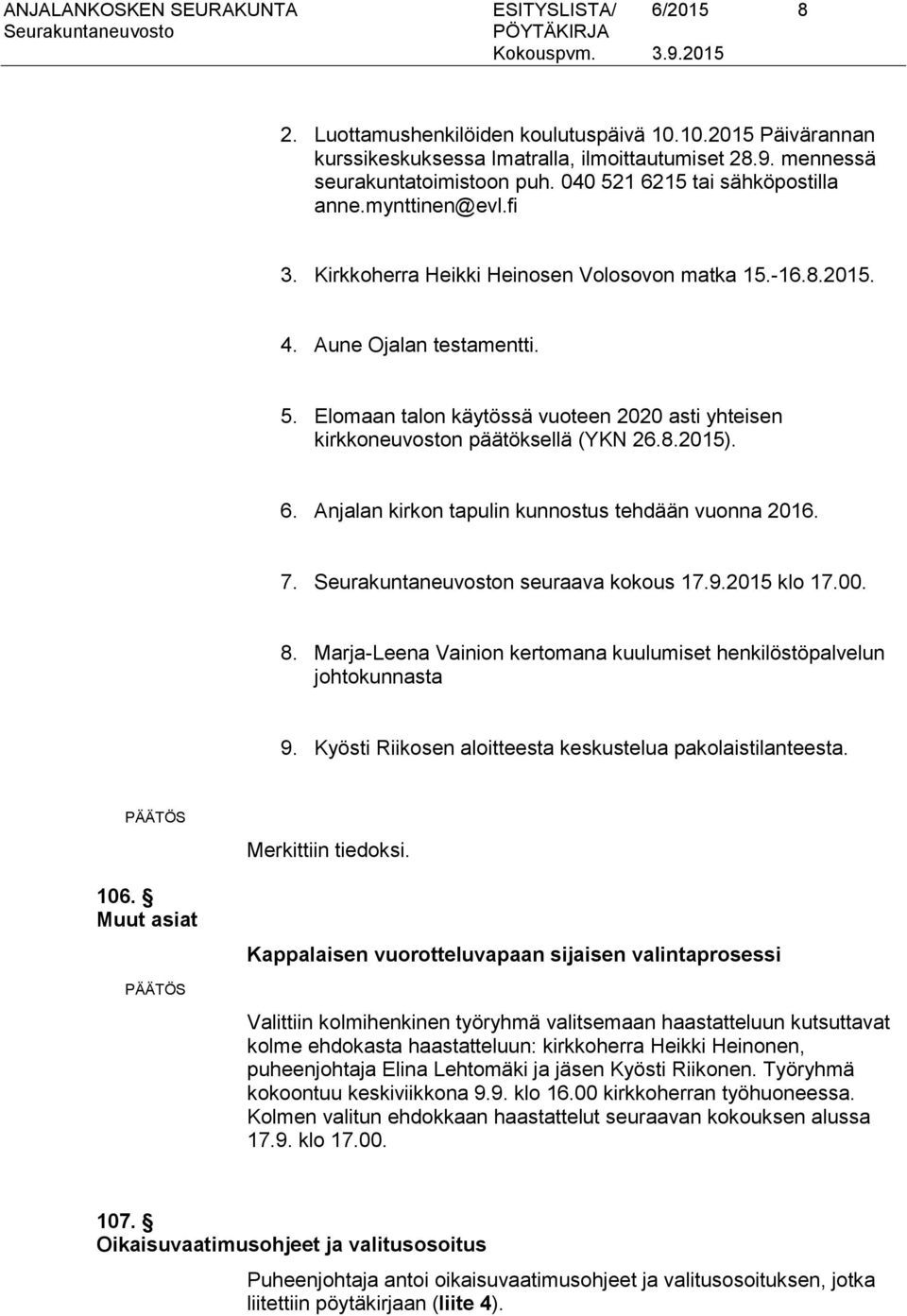 8.2015). 6. Anjalan kirkon tapulin kunnostus tehdään vuonna 2016. 7. n seuraava kokous 17.9.2015 klo 17.00. 8. Marja-Leena Vainion kertomana kuulumiset henkilöstöpalvelun johtokunnasta 9.
