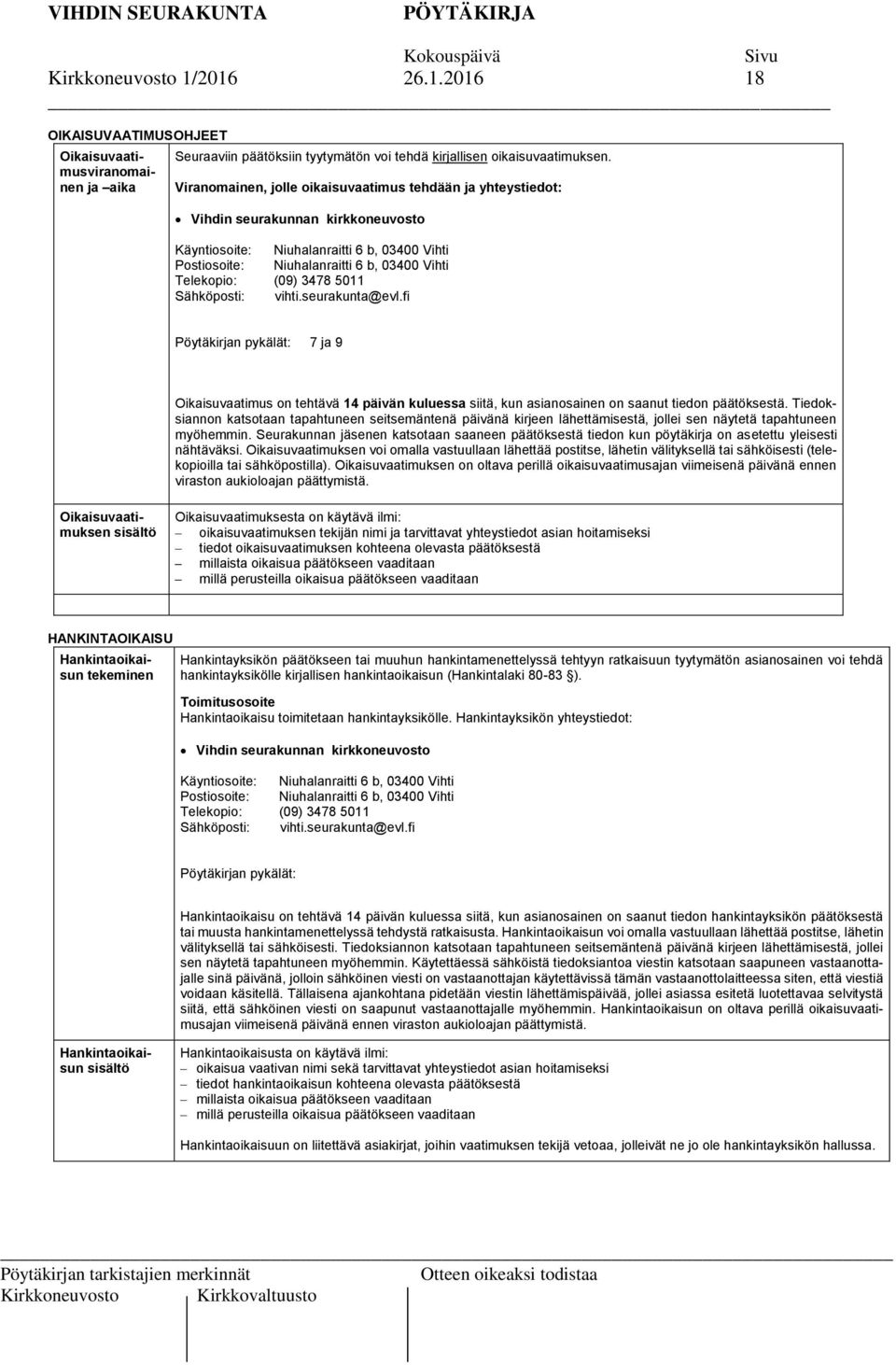 (09) 3478 5011 Sähköposti: vihti.seurakunta@evl.fi Pöytäkirjan pykälät: 7 ja 9 Oikaisuvaatimus on tehtävä 14 päivän kuluessa siitä, kun asianosainen on saanut tiedon päätöksestä.