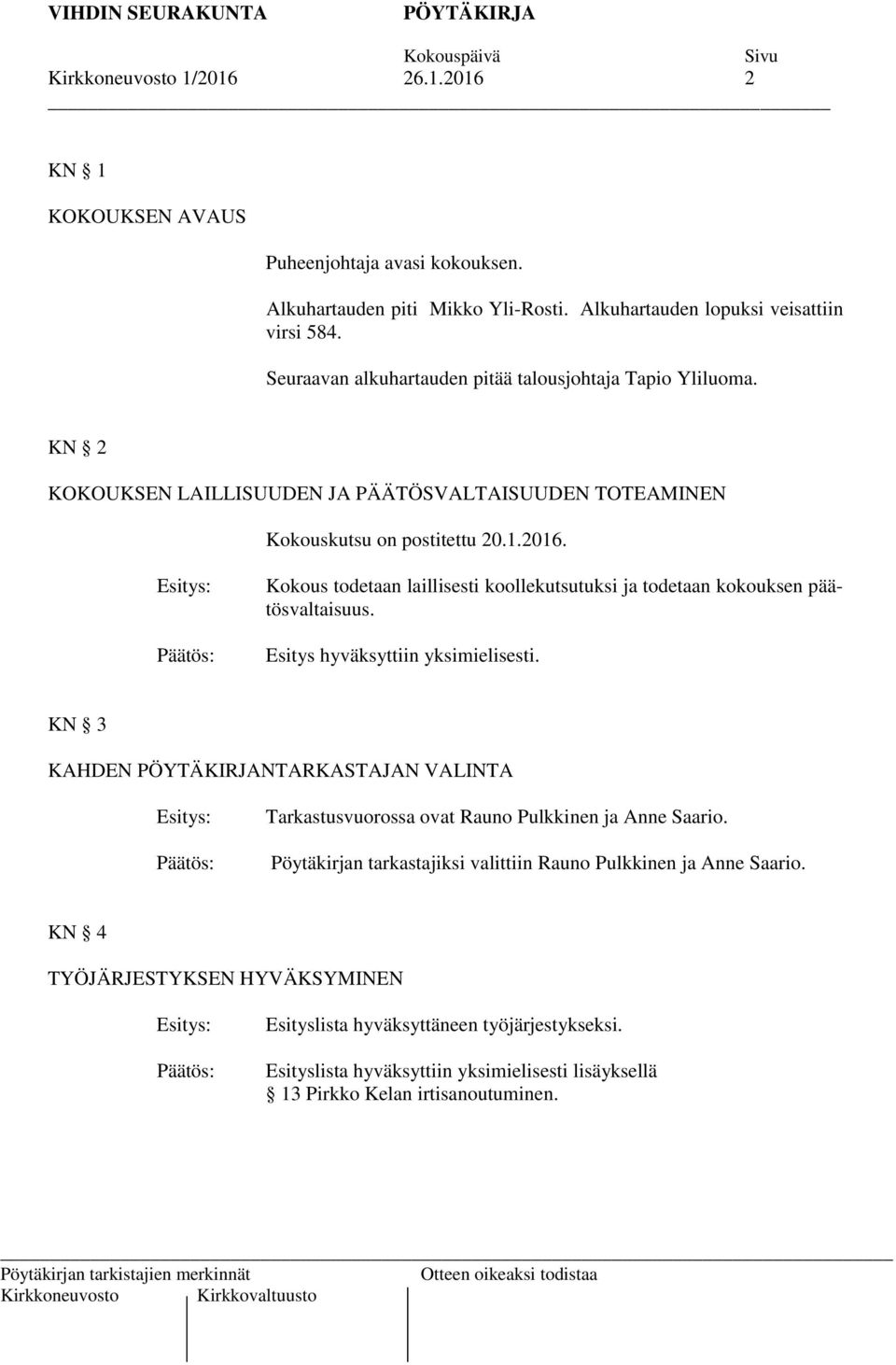 Kokous todetaan laillisesti koollekutsutuksi ja todetaan kokouksen päätösvaltaisuus. Esitys hyväksyttiin yksimielisesti.