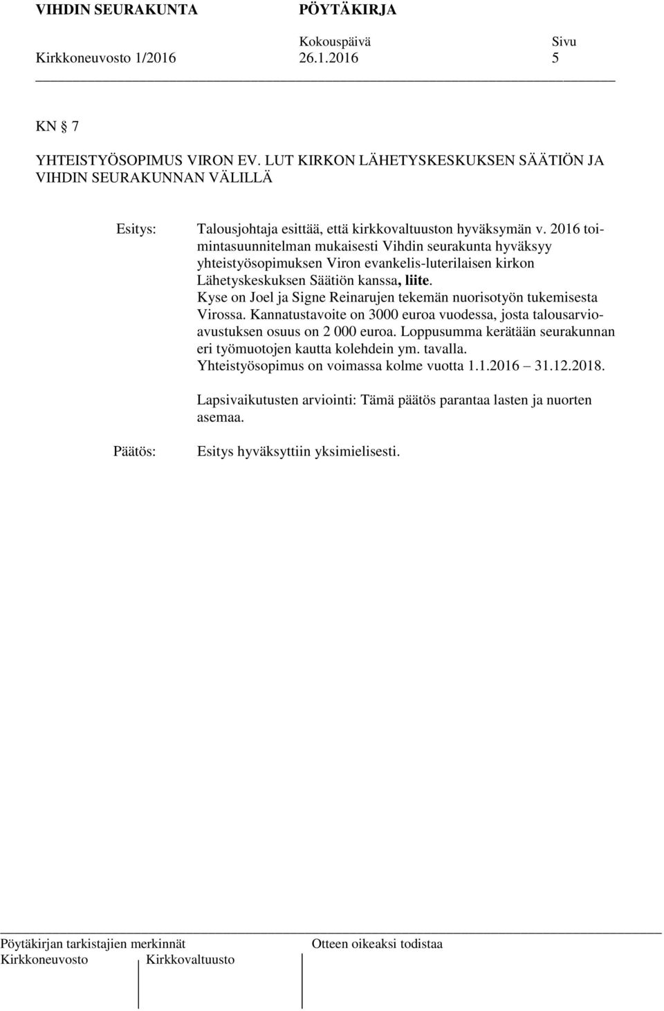 Kyse on Joel ja Signe Reinarujen tekemän nuorisotyön tukemisesta Virossa. Kannatustavoite on 3000 euroa vuodessa, josta talousarvioavustuksen osuus on 2 000 euroa.