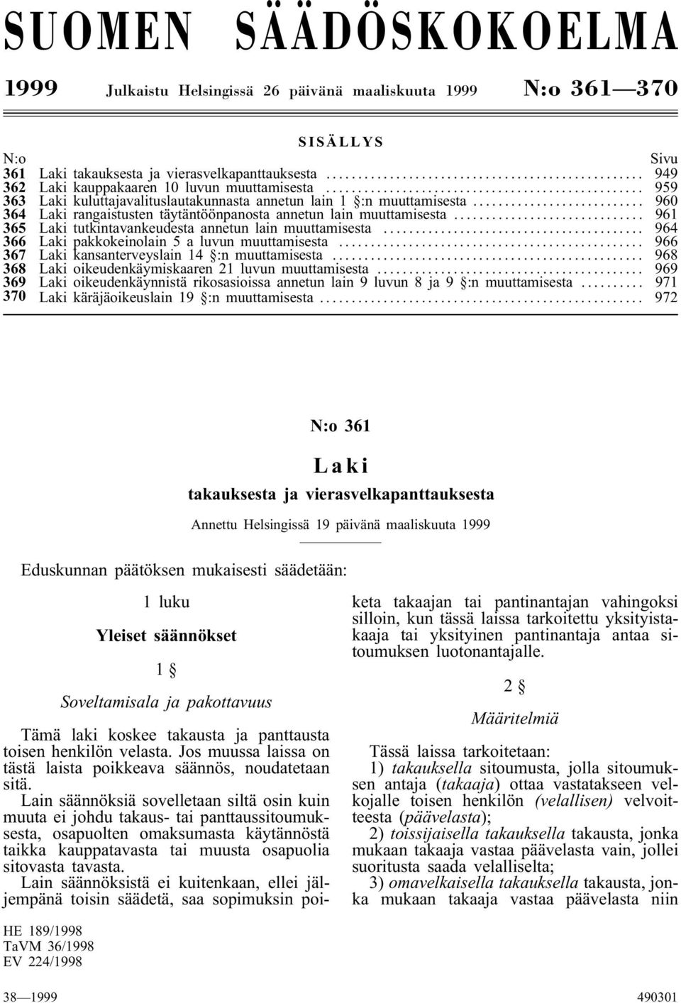 .. 960 364 Laki rangaistusten täytäntöönpanosta annetun lain muuttamisesta... 961 365 Laki tutkintavankeudesta annetun lain muuttamisesta... 964 366 Laki pakkokeinolain 5 a luvun muuttamisesta.