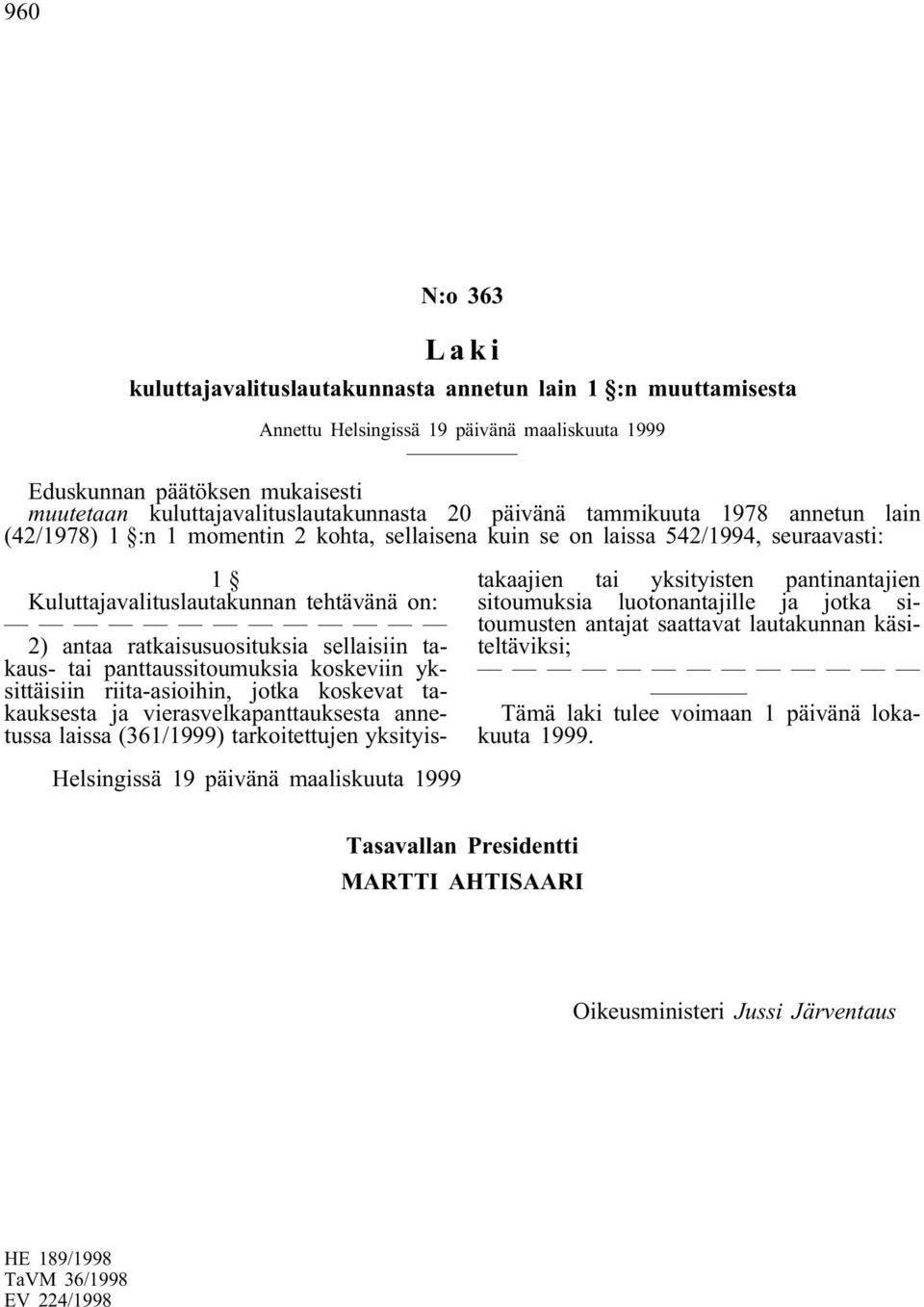 sellaisiin takaus- tai panttaussitoumuksia koskeviin yksittäisiin riita-asioihin, jotka koskevat takauksesta ja vierasvelkapanttauksesta annetussa laissa (361/1999) tarkoitettujen yksityistakaajien