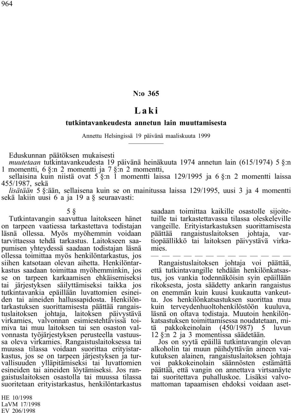 sellaisena kuin se on mainitussa laissa 129/1995, uusi 3 ja 4 momentti sekä lakiin uusi 6 a ja 19 a seuraavasti: 5 Tutkintavangin saavuttua laitokseen hänet on tarpeen vaatiessa tarkastettava