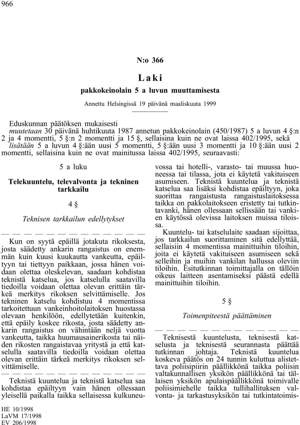 momentti, sellaisina kuin ne ovat mainitussa laissa 402/1995, seuraavasti: 5 a luku Telekuuntelu, televalvonta ja tekninen tarkkailu 4 Teknisen tarkkailun edellytykset Kun on syytä epäillä jotakuta