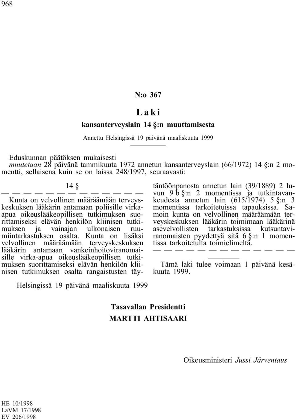 tutkimuksen suorittamiseksi elävän henkilön kliinisen tutkimuksen ja vainajan ulkonaisen ruumiintarkastuksen osalta.