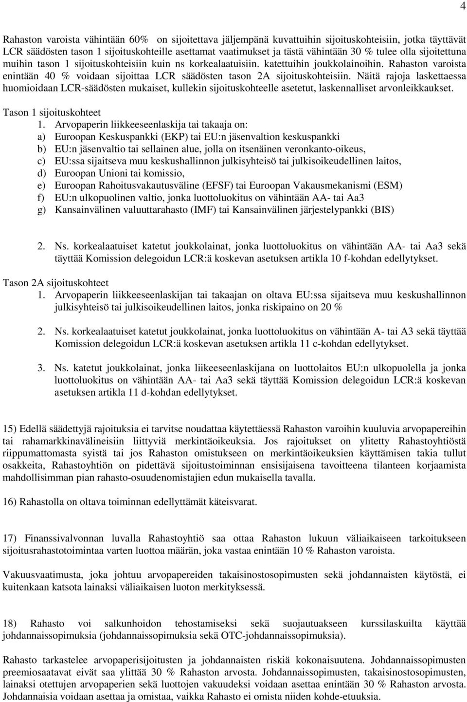 Rahaston varoista enintään 40 % voidaan sijoittaa LCR säädösten tason 2A sijoituskohteisiin.