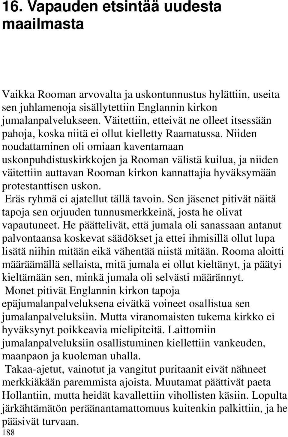 Niiden noudattaminen oli omiaan kaventamaan uskonpuhdistuskirkkojen ja Rooman välistä kuilua, ja niiden väitettiin auttavan Rooman kirkon kannattajia hyväksymään protestanttisen uskon.