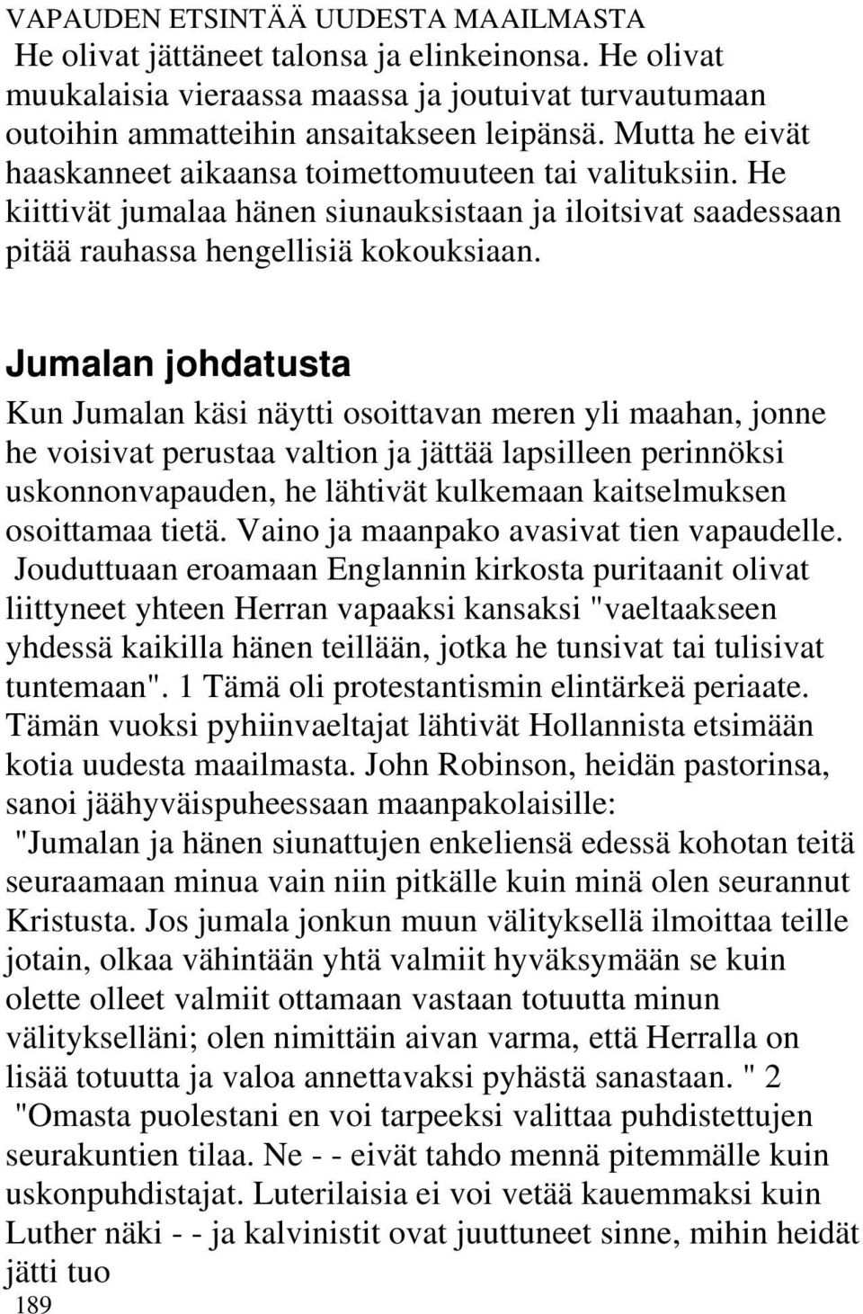 Jumalan johdatusta Kun Jumalan käsi näytti osoittavan meren yli maahan, jonne he voisivat perustaa valtion ja jättää lapsilleen perinnöksi uskonnonvapauden, he lähtivät kulkemaan kaitselmuksen