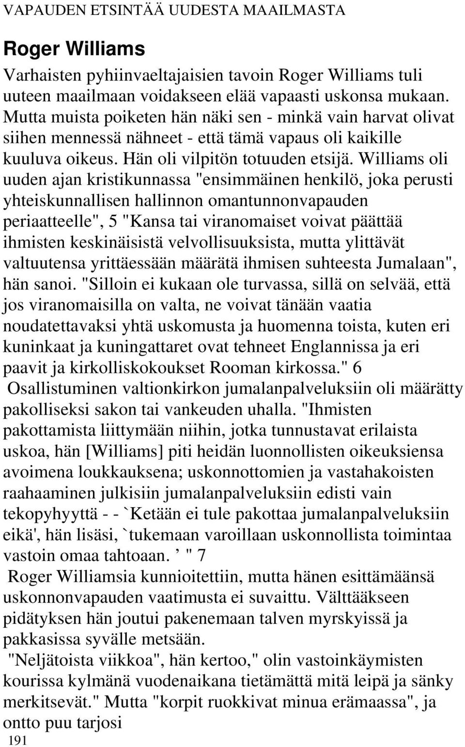 Williams oli uuden ajan kristikunnassa "ensimmäinen henkilö, joka perusti yhteiskunnallisen hallinnon omantunnonvapauden periaatteelle", 5 "Kansa tai viranomaiset voivat päättää ihmisten