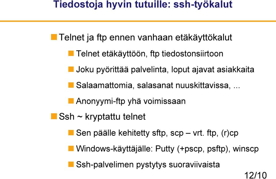 nuuskittavissa,... Anonyymi-ftp yhä voimissaan Ssh ~ kryptattu telnet Sen päälle kehitetty sftp, scp vrt.